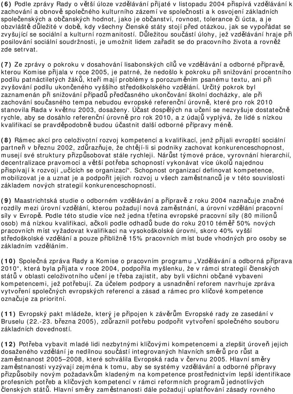 rozmanitostí. Důležitou součástí úlohy, jež vzdělávání hraje při posilování sociální soudržnosti, je umožnit lidem zařadit se do pracovního života a rovněž zde setrvat.