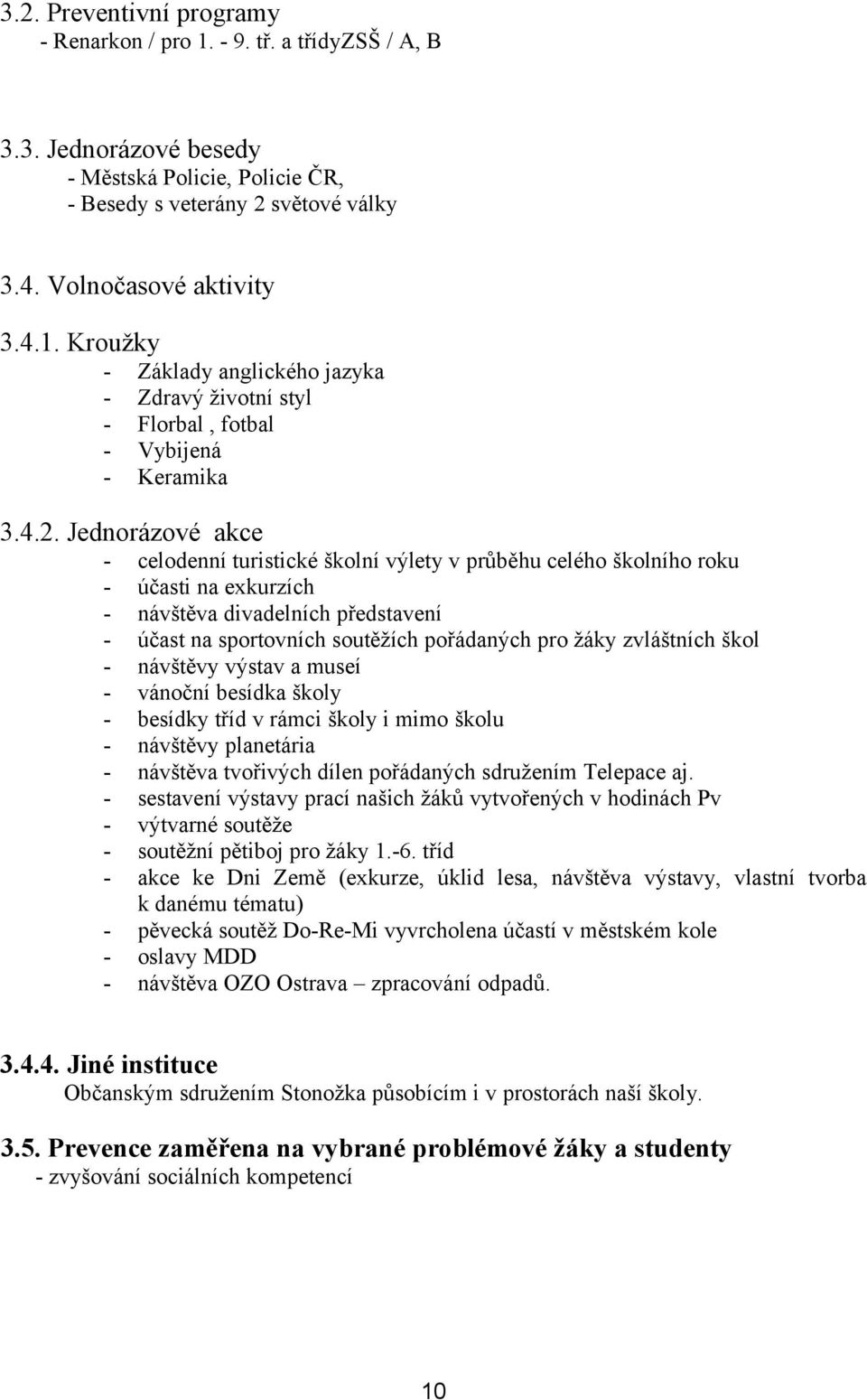 zvláštních škol - návštěvy výstav a museí - vánoční besídka školy - besídky tříd v rámci školy i mimo školu - návštěvy planetária - návštěva tvořivých dílen pořádaných sdružením Telepace aj.