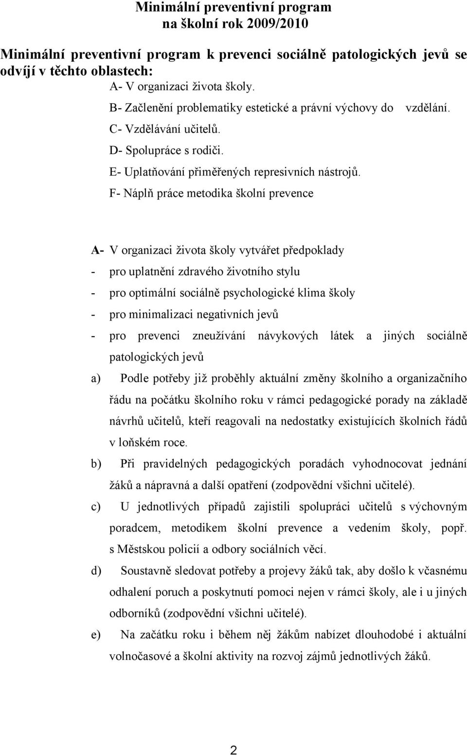 F- Náplň práce metodika školní prevence A- V organizaci života školy vytvářet předpoklady - pro uplatnění zdravého životního stylu - pro optimální sociálně psychologické klima školy - pro