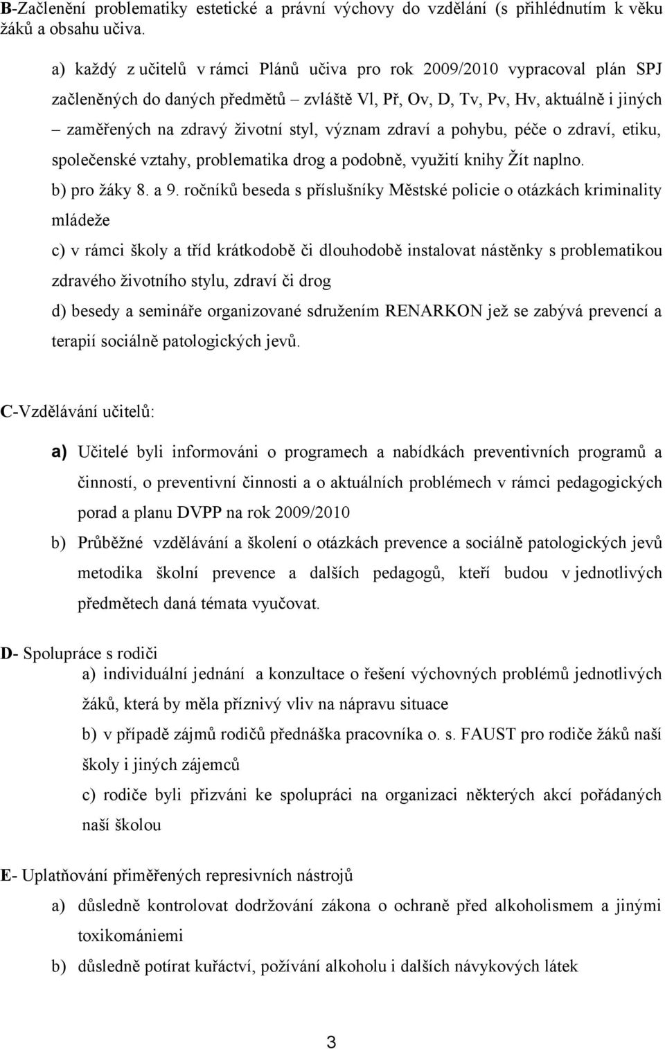 význam zdraví a pohybu, péče o zdraví, etiku, společenské vztahy, problematika drog a podobně, využití knihy Žít naplno. b) pro žáky 8. a 9.