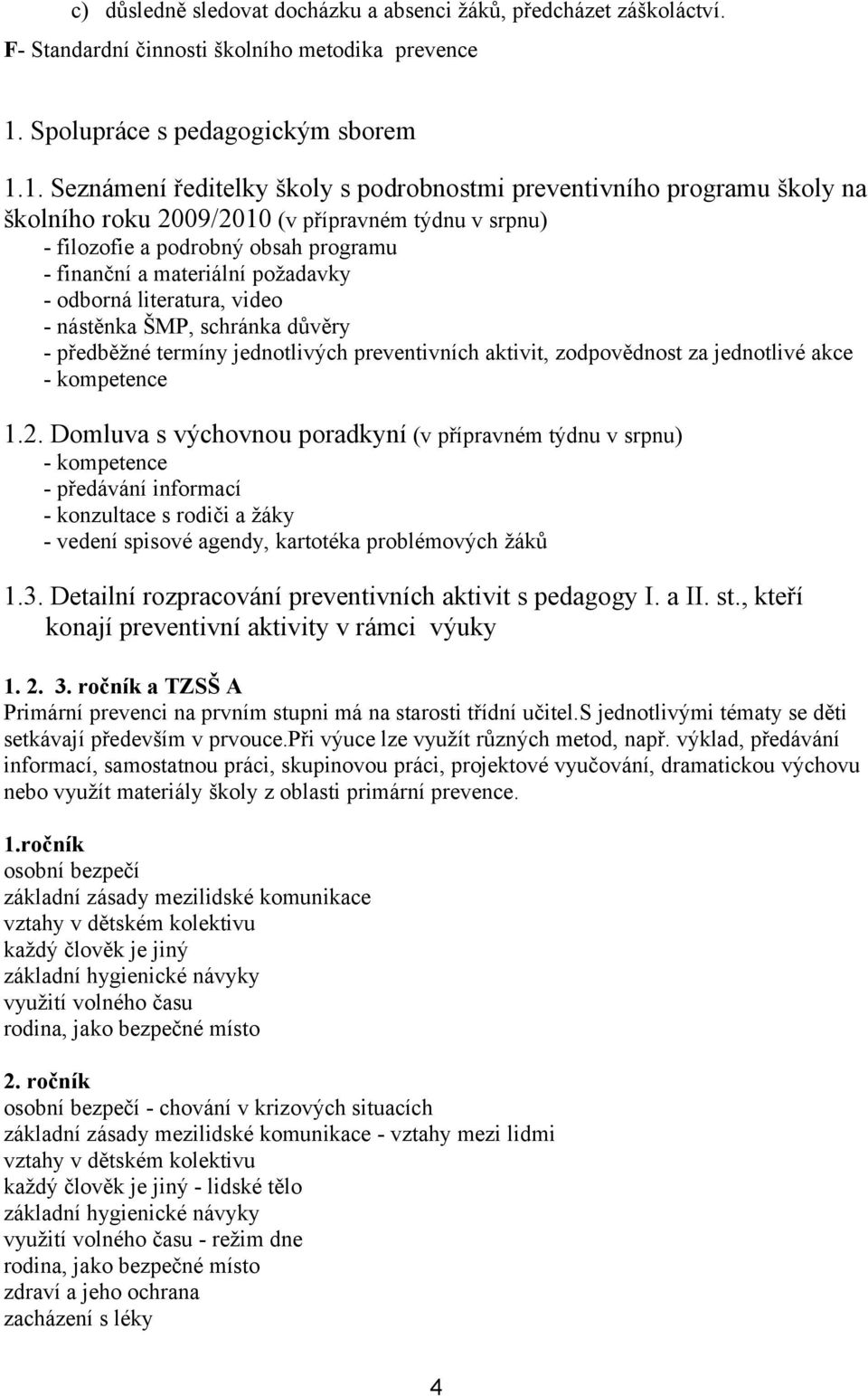 1. Seznámení ředitelky školy s podrobnostmi preventivního programu školy na školního roku 2009/2010 (v přípravném týdnu v srpnu) - filozofie a podrobný obsah programu - finanční a materiální