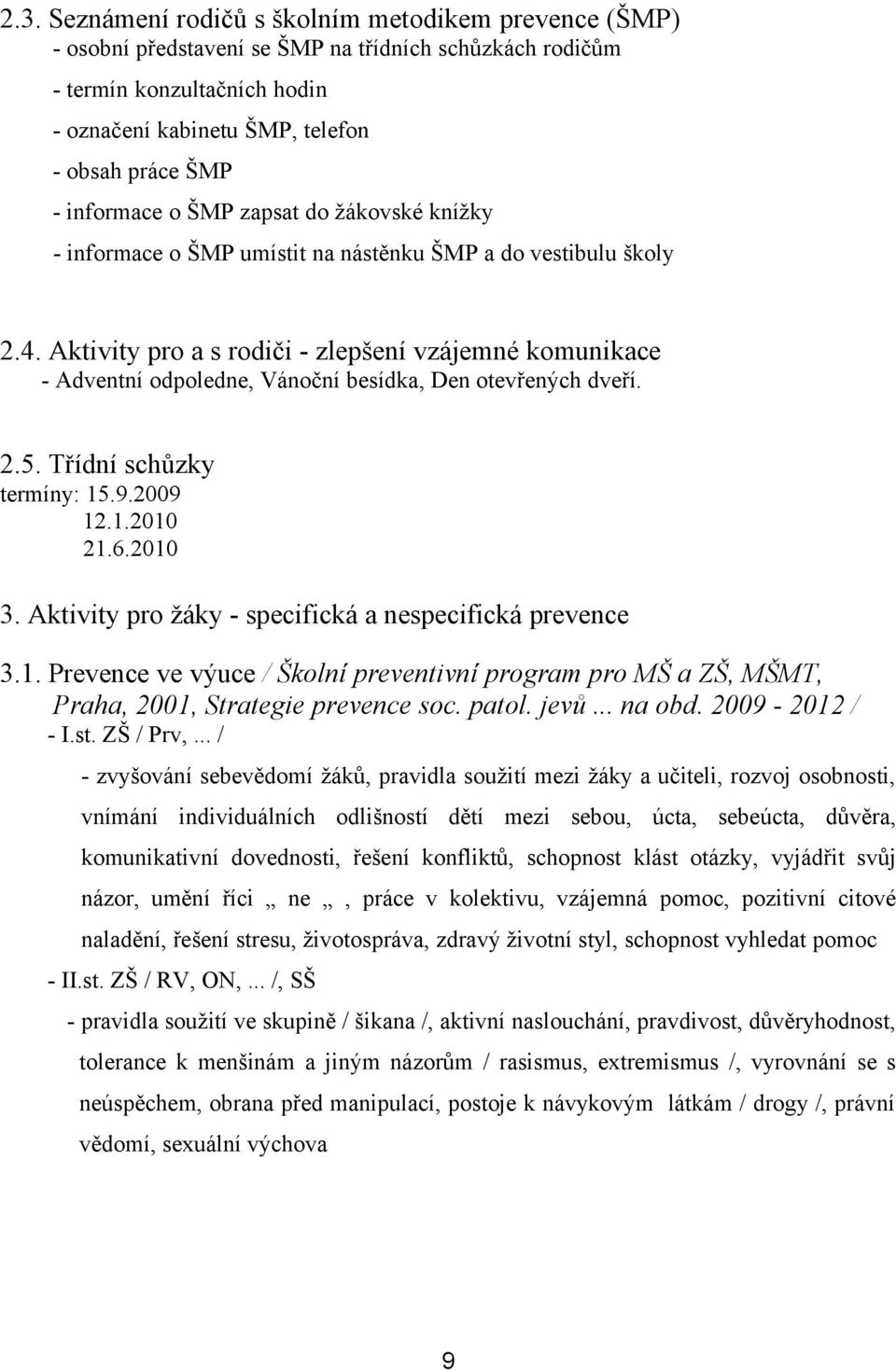 Aktivity pro a s rodiči - zlepšení vzájemné komunikace - Adventní odpoledne, Vánoční besídka, Den otevřených dveří. 2.5. Třídní schůzky termíny: 15.9.2009 12.1.2010 21.6.2010 3.