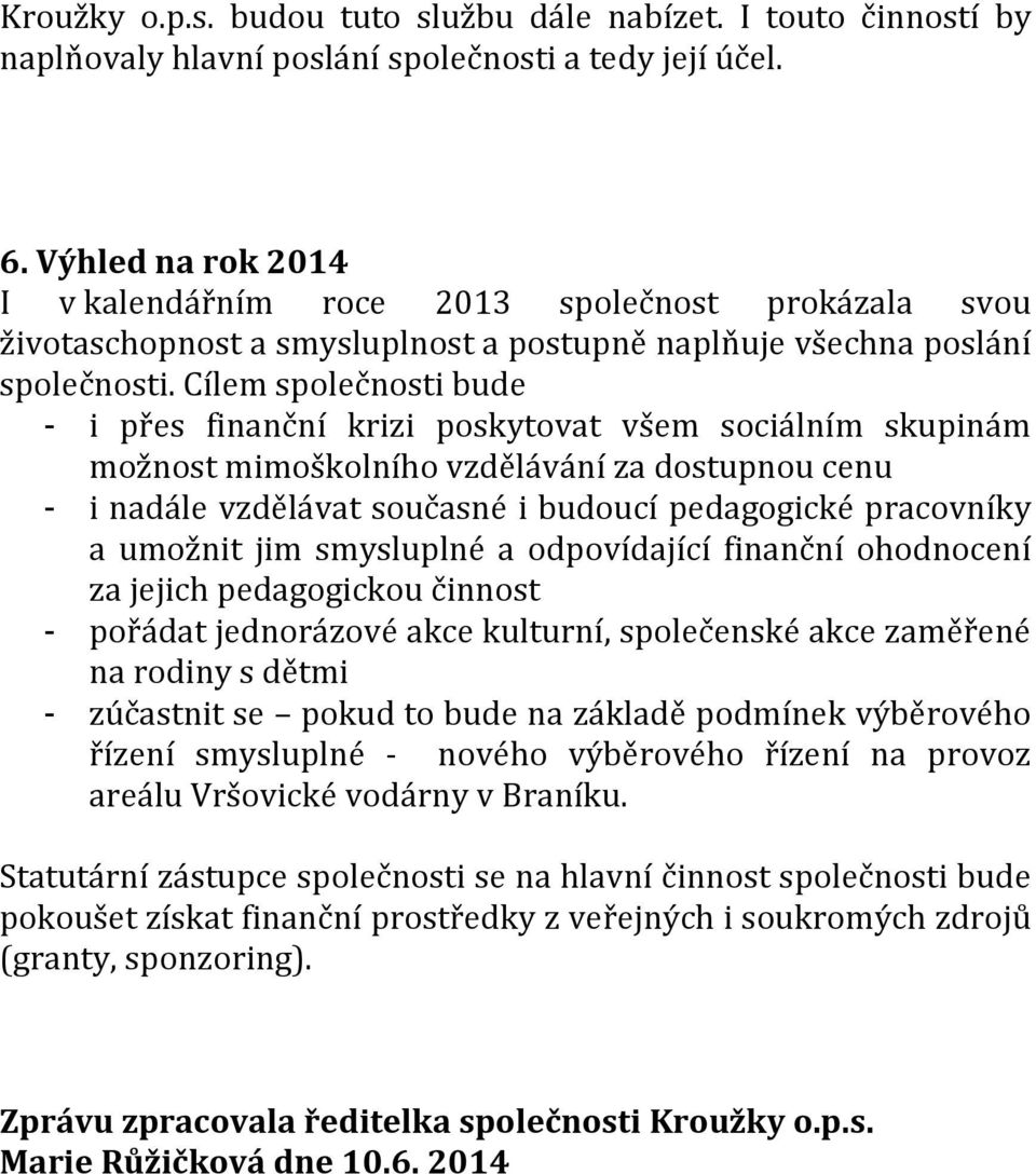 Cílem společnosti bude - i přes finanční krizi poskytovat všem sociálním skupinám možnost mimoškolního vzdělávání za dostupnou cenu - i nadále vzdělávat současné i budoucí pedagogické pracovníky a