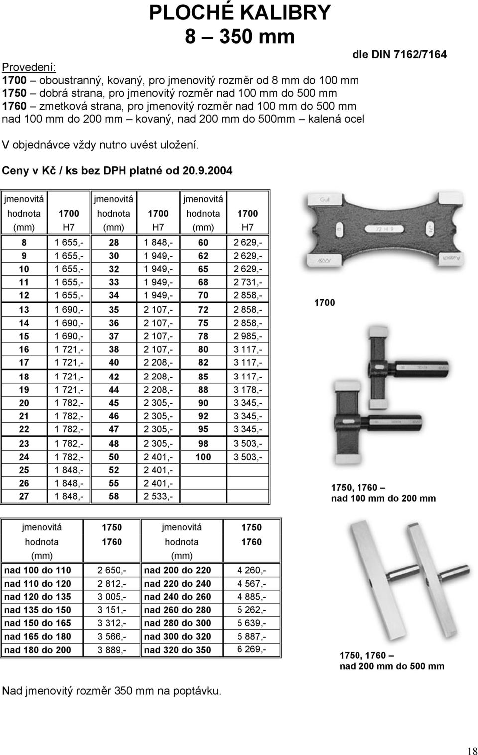 dle DIN 7162/7164 jmenovitá jmenovitá jmenovitá hodnota 1700 hodnota 1700 hodnota 1700 H7 H7 H7 8 1 655,- 28 1 848,- 60 2 629,- 9 1 655,- 30 1 949,- 62 2 629,- 10 1 655,- 32 1 949,- 65 2 629,- 11 1