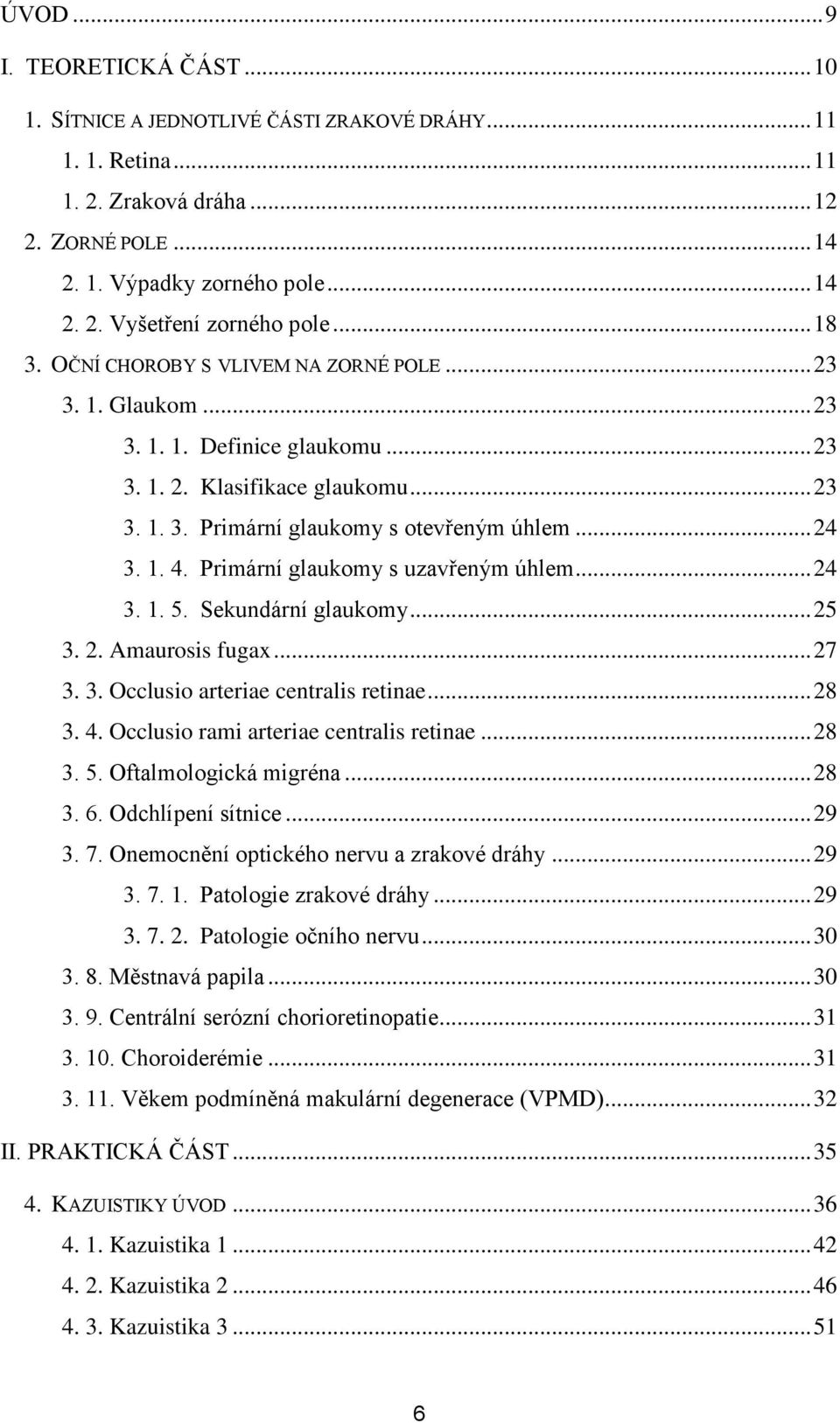 Primární glaukomy s uzavřeným úhlem... 24 3. 1. 5. Sekundární glaukomy... 25 3. 2. Amaurosis fugax... 27 3. 3. Occlusio arteriae centralis retinae... 28 3. 4. Occlusio rami arteriae centralis retinae.