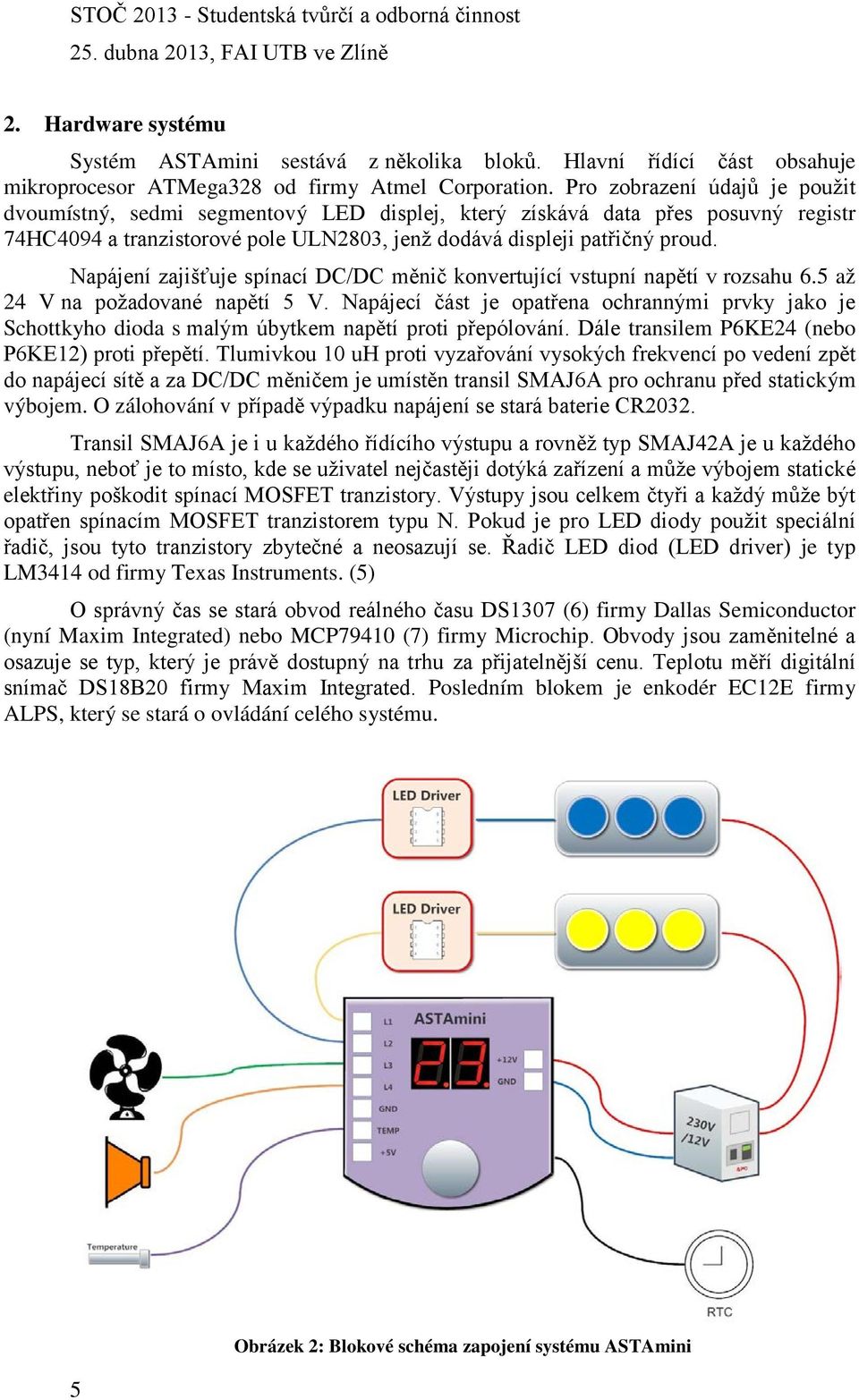 Napájení zajišťuje spínací DC/DC měnič konvertující vstupní napětí v rozsahu 6.5 až 24 V na požadované napětí 5 V.