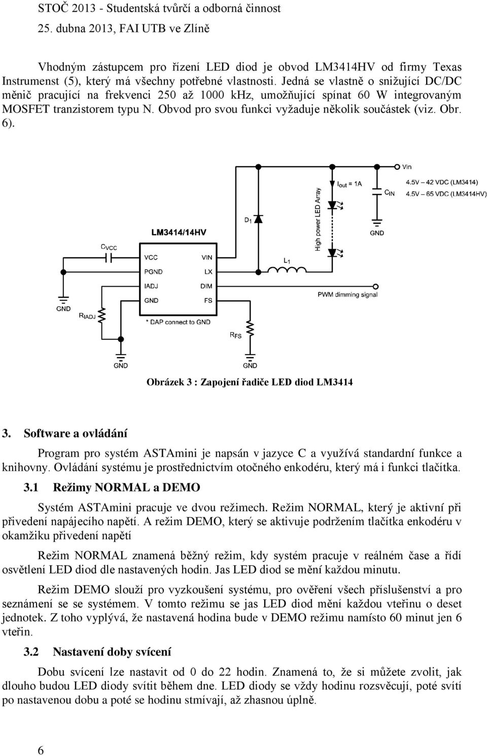 Obr. 6). Obrázek 3 : Zapojení řadiče LED diod LM3414 3. Software a ovládání Program pro systém ASTAmini je napsán v jazyce C a využívá standardní funkce a knihovny.