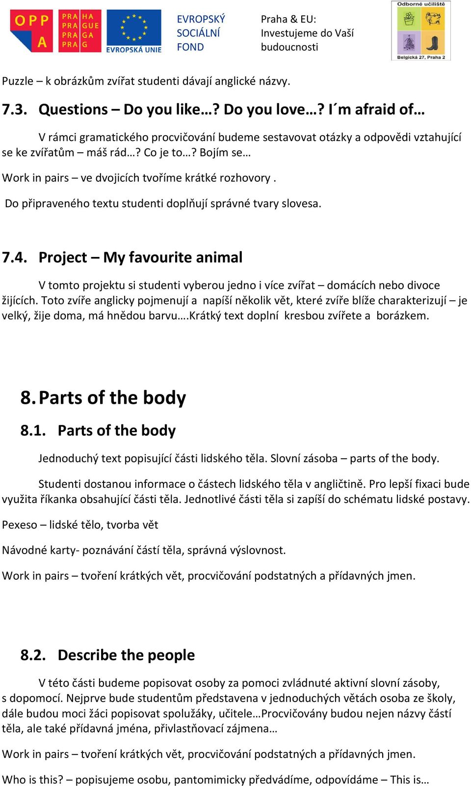 Do připraveného textu studenti doplňují správné tvary slovesa. 7.4. Project My favourite animal V tomto projektu si studenti vyberou jedno i více zvířat domácích nebo divoce žijících.