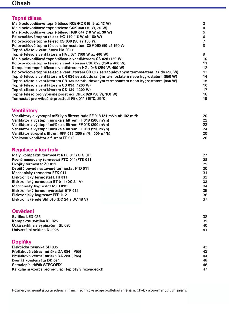 s ventilátorem HVL 031 (100 W až 400 W) 9 Malé polovodičové topné těleso s ventilátorem CS 028 (150 W) 10 Polovodičové topné těleso s ventilátorem CSL 028 (250 a 400 W) 11 Kompaktní topné těleso s