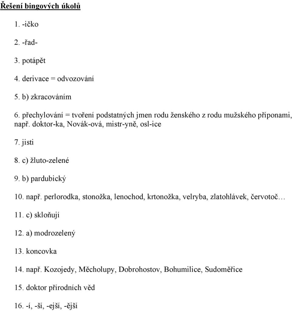 jisti 8. c) žluto-zelené 9. b) pardubický 10. např. perlorodka, stonožka, lenochod, krtonožka, velryba, zlatohlávek, červotoč 11.