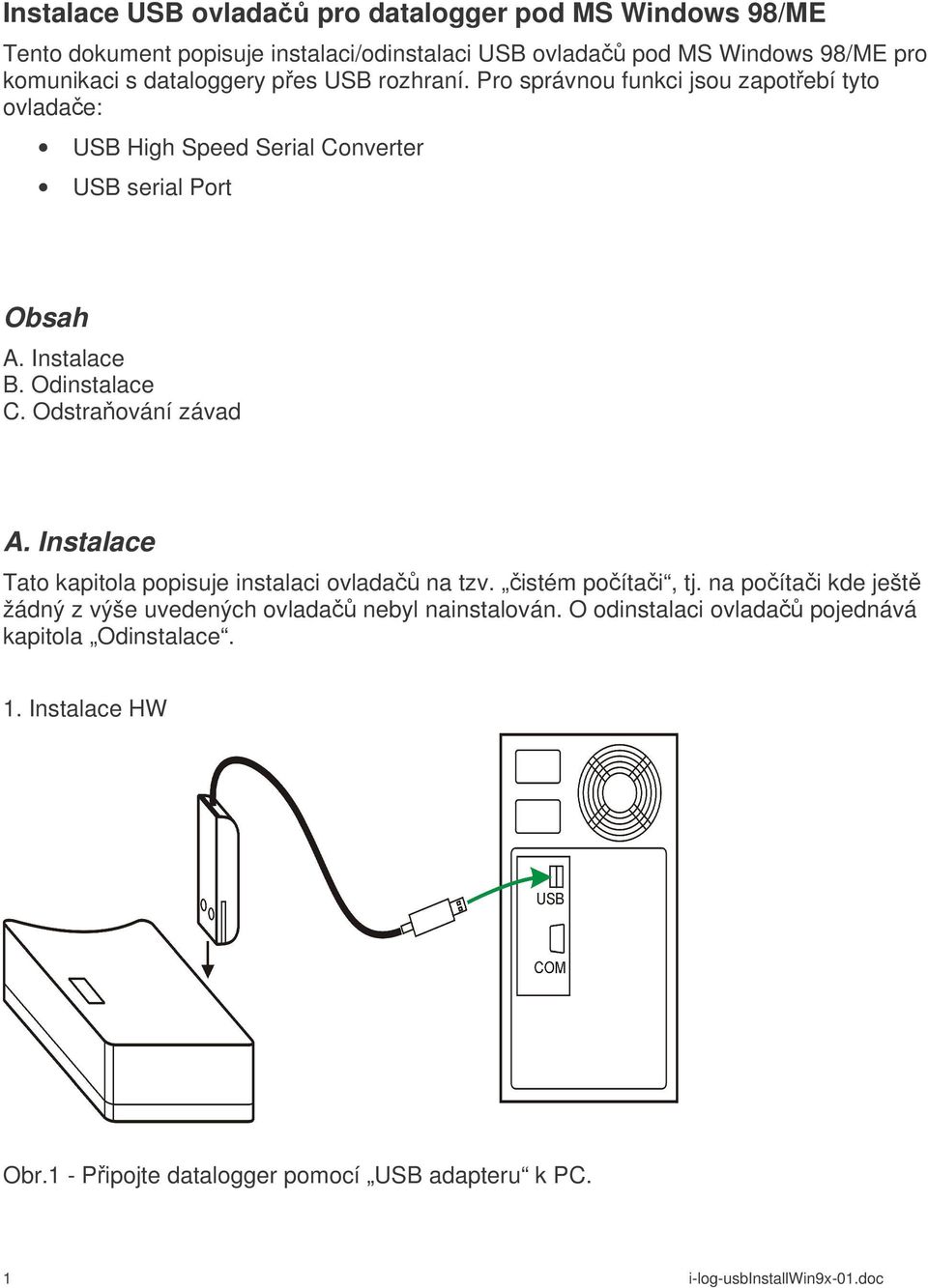 Odinstalace C. Odstraňování závad A. Instalace Tato kapitola popisuje instalaci ovladačů na tzv. čistém počítači, tj.