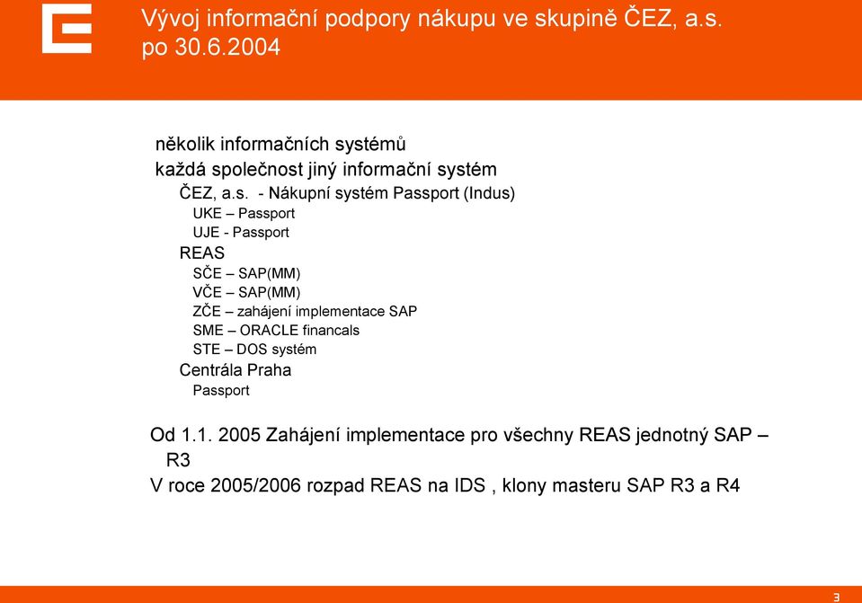 stémů kaţdá společnost jiný informační systém ČEZ, a.s. - Nákupní systém Passport (Indus) UKE Passport UJE -