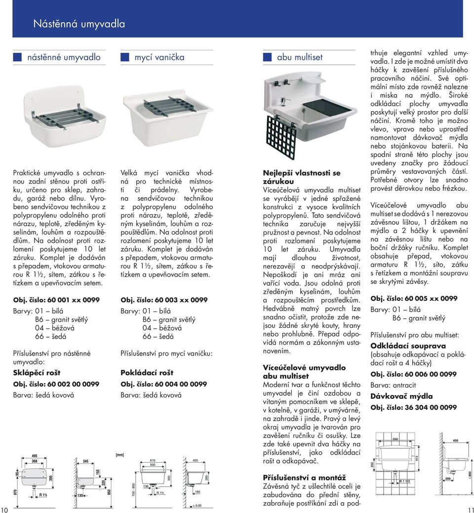 Komplet je dodáván s přepadem, vtokovou armaturou R 1½, sítem, zátkou s řetízkem a upevňovacím setem. Obj.