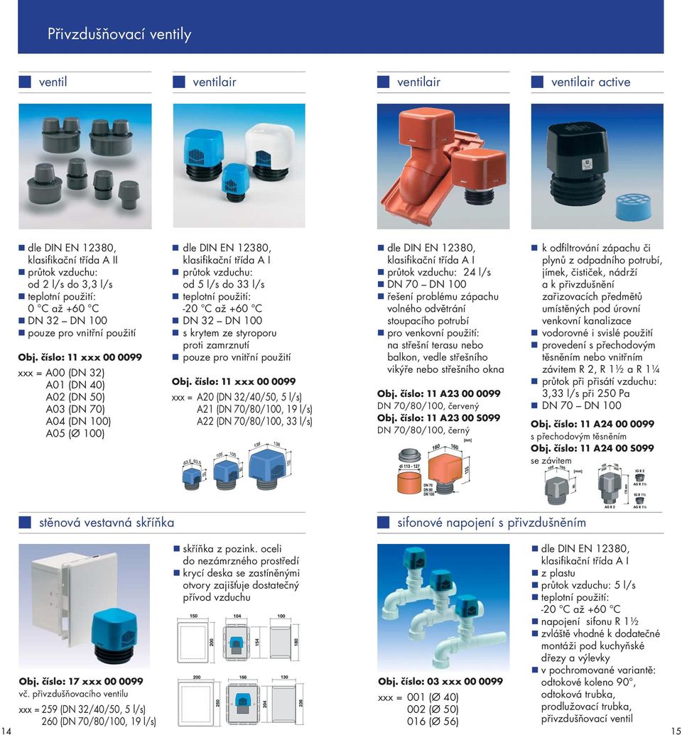 číslo: 11 xxx 00 0099 xxx = A00 (DN 32) A01 (DN 40) A02 (DN 50) A03 (DN 70) A04 (DN 100) A05 (Ø 100) dle DIN EN 12380, klasifikační třída A I průtok vzduchu: od 5 l/s do 33 l/s teplotní použití: -20