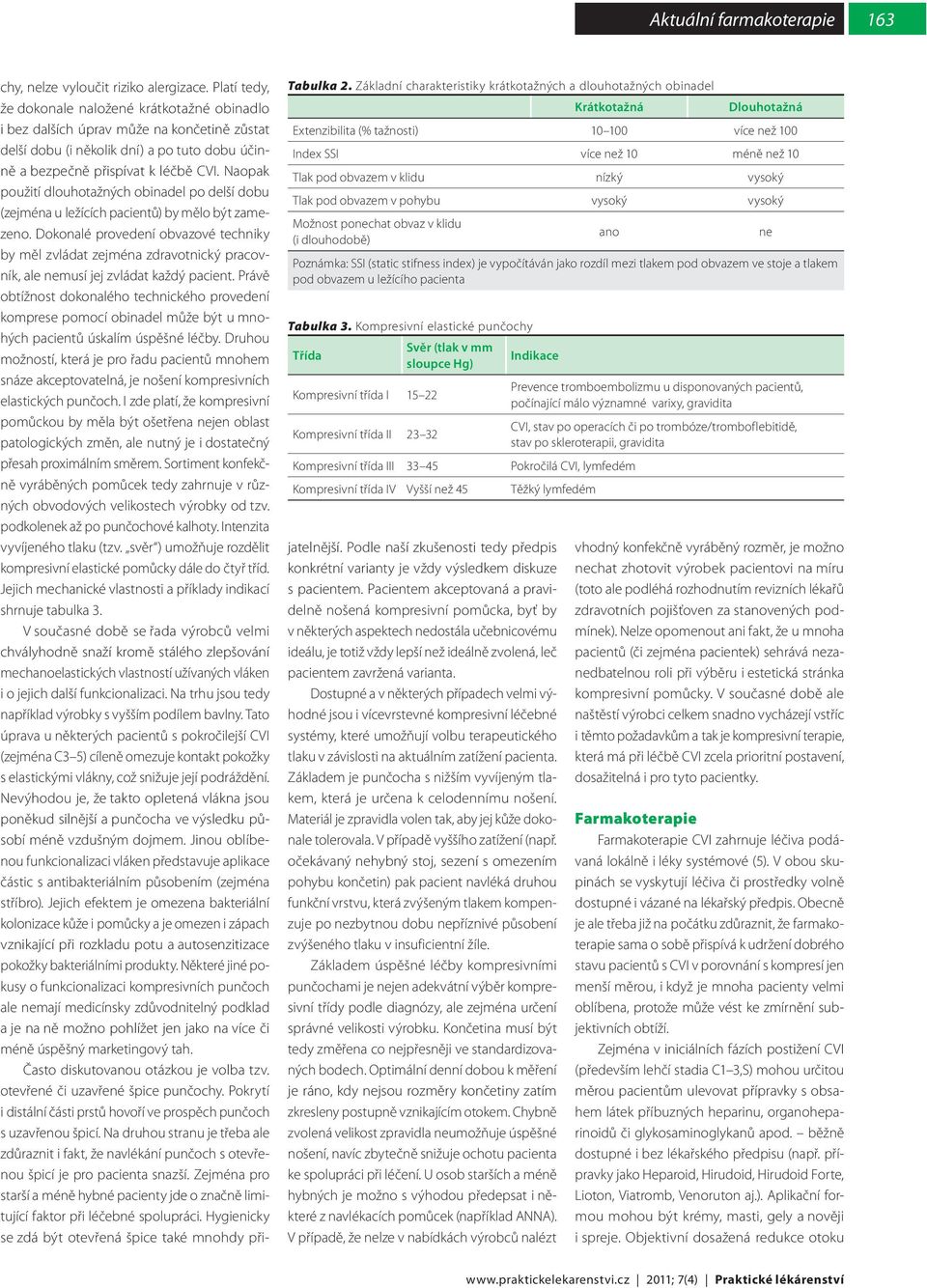 vysoký Tlak pod obvazem v pohybu vysoký vysoký Možnost ponechat obvaz v klidu (i dlouhodobě) ano ne Poznámka: SSI (static stifness index) je vypočítáván jako rozdíl mezi tlakem pod obvazem ve stoje a