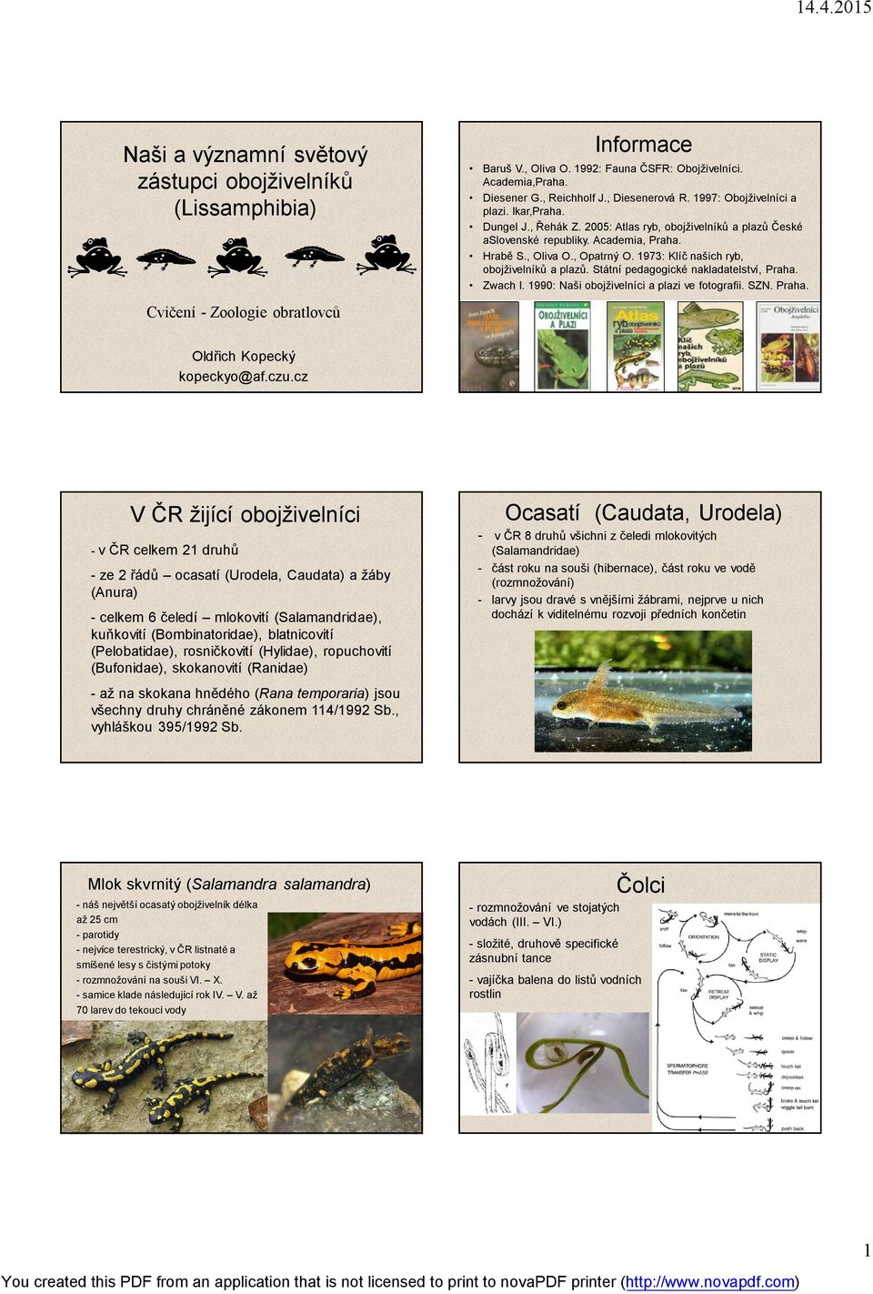 1973: Klíč našich ryb, obojživelníků a plazů. Státní pedagogické nakladatelství, Praha. Zwach I. 1990: Naši obojživelníci a plazi ve fotografii. SZN. Praha. Cvičení Zoologie obratlovců Oldřich Kopecký kopeckyo@af.