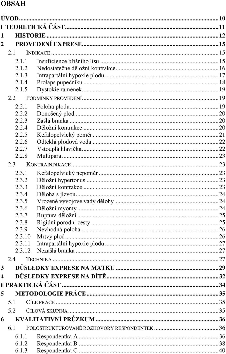 .. 21 2.2.6 Odteklá plodová voda... 22 2.2.7 Vstouplá hlavička... 22 2.2.8 Multipara... 23 2.3 KONTRAINDIKACE... 23 2.3.1 Kefalopelvický nepoměr... 23 2.3.2 Děložní hypertonus... 23 2.3.3 Děložní kontrakce.