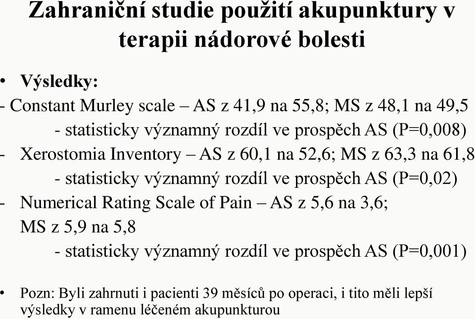 významný rozdíl ve prospěch AS (P=0,02) - Numerical Rating Scale of Pain AS z 5,6 na 3,6; MS z 5,9 na 5,8 - statisticky významný