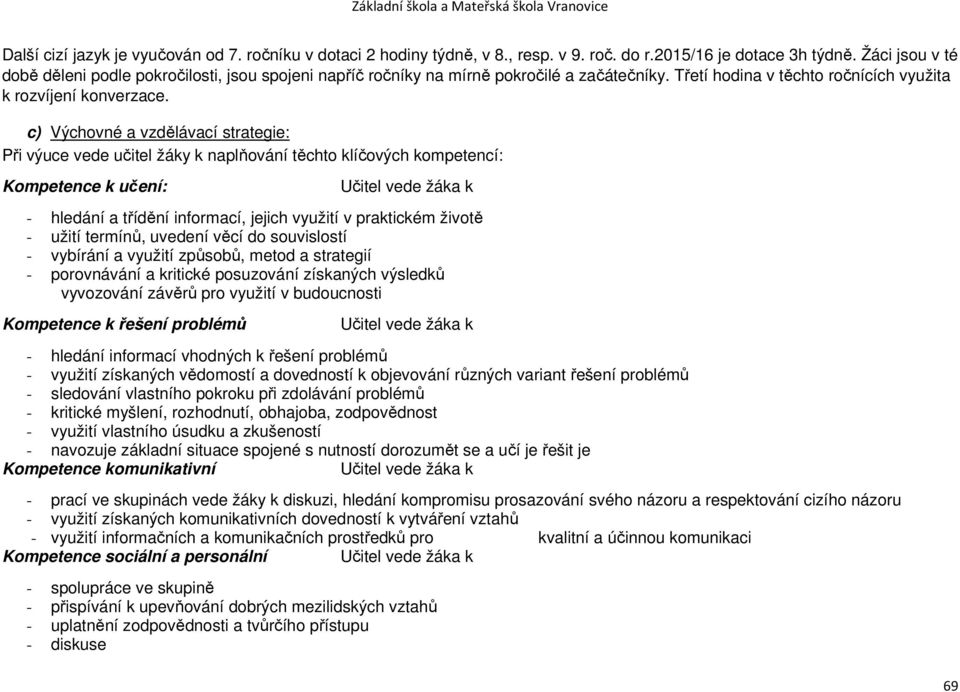 c) Výchovné a vzdělávací strategie: Při výuce vede učitel žáky k naplňování těchto klíčových kompetencí: Kompetence k učení: Učitel vede žáka k - hledání a třídění informací, jejich využití v