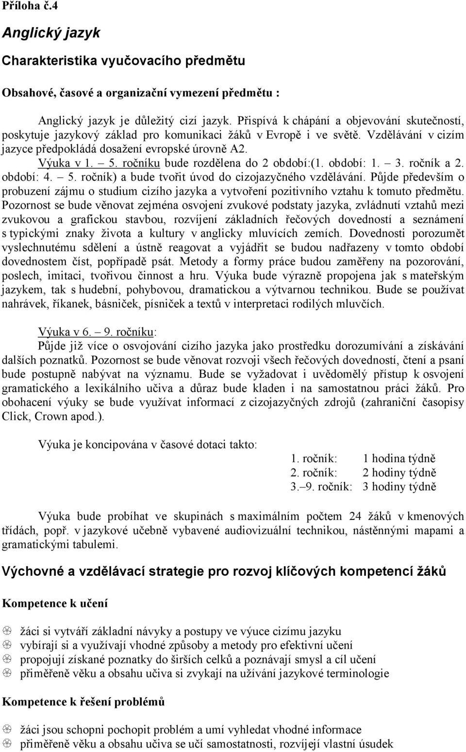 ročníku bude rozdělena do 2 období:(1. období: 1. 3. ročník a 2. období: 4. 5. ročník) a bude tvořit úvod do cizojazyčného vzdělávání.