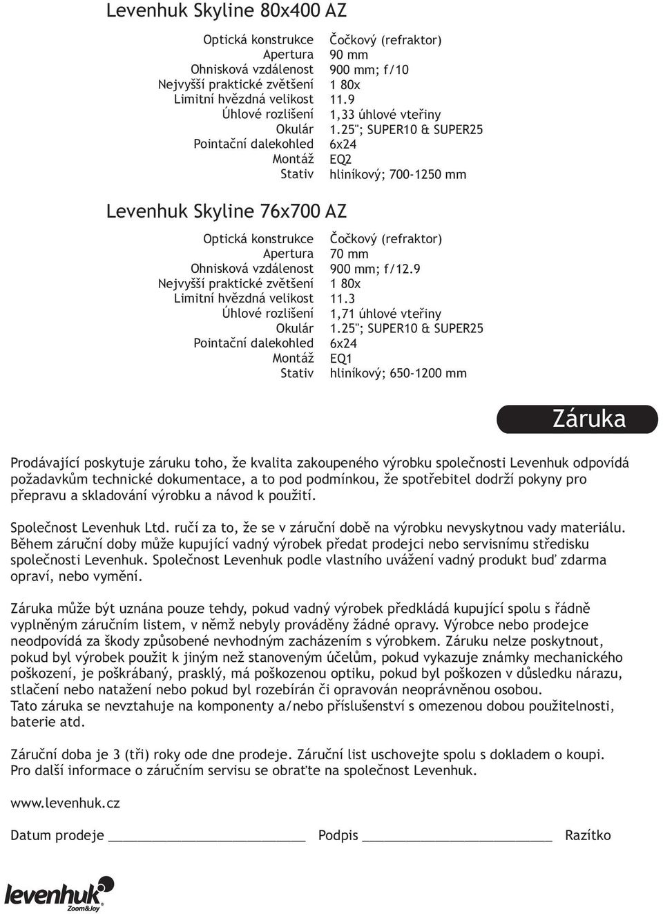 25"; SUPER10 & SUPER25 6x24 EQ2 hliníkový; 700-1250 mm Levenhuk Skyline 76х700 AZ Optická konstrukce Apertura Ohnisková vzdálenost Nejvyšší praktické zvětšení Limitní hvězdná velikost Úhlové