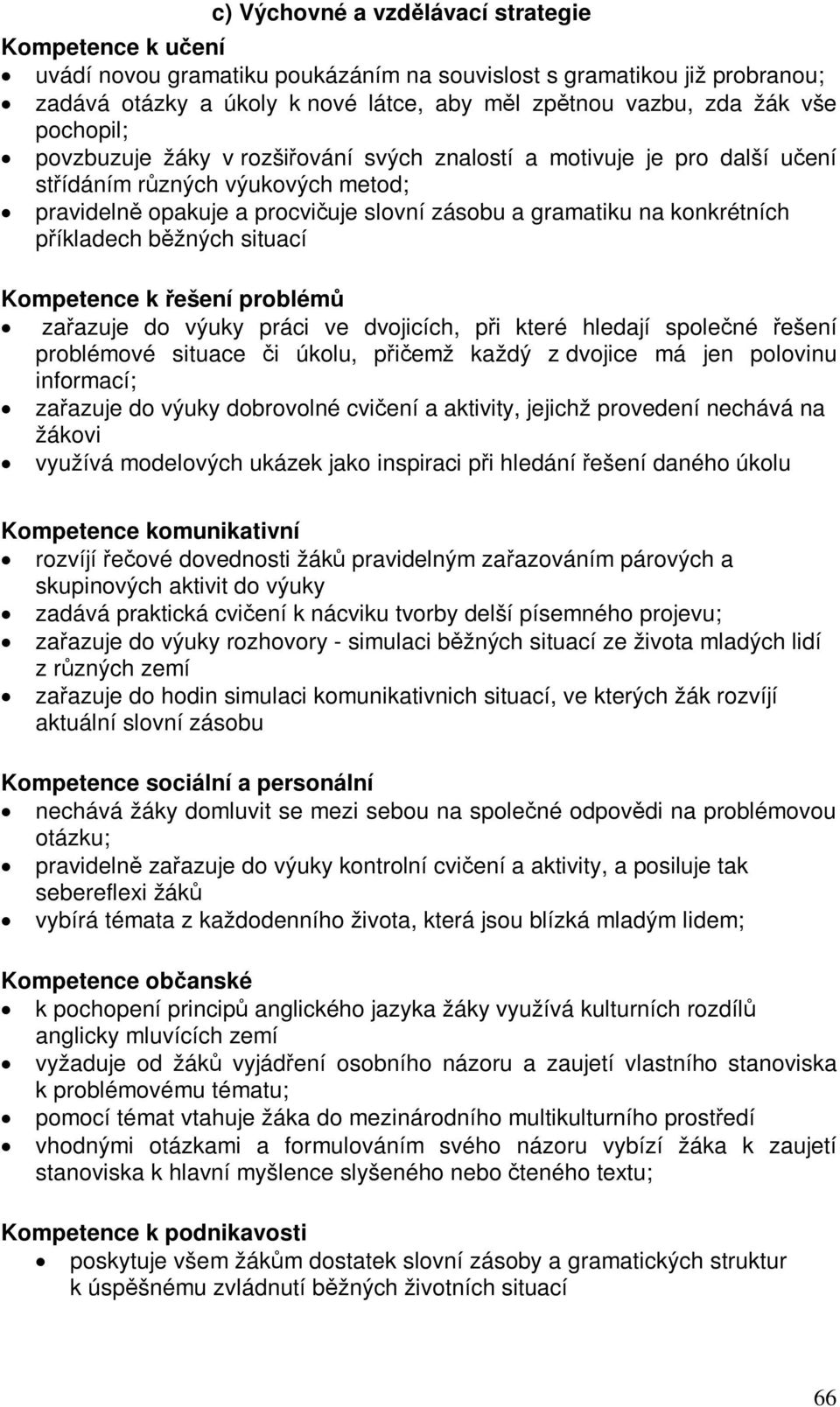 bžných situací Kompetence k ešení problém zaazuje do výuky práci ve dvojicích, pi které hledají spolené ešení problémové situace i úkolu, piemž každý z dvojice má jen polovinu informací; zaazuje do