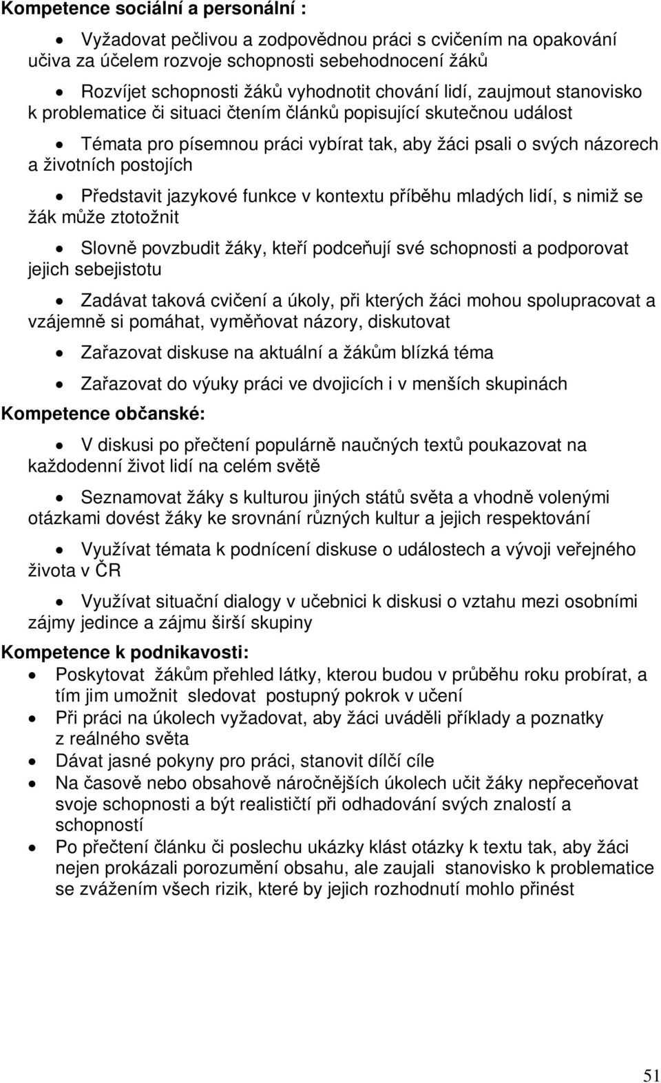 funkce v kontextu píbhu mladých lidí, s nimiž se žák mže ztotožnit Slovn povzbudit žáky, kteí podceují své schopnosti a podporovat jejich sebejistotu Zadávat taková cviení a úkoly, pi kterých žáci