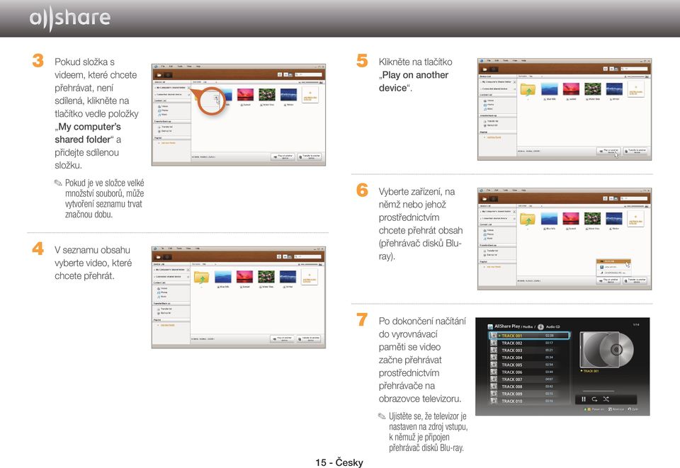6 V seznamu obsahu vyberte video, které chcete přehrát. 7 15 - Česky Vyberte zařízení, na němž nebo jehož prostřednictvím chcete přehrát obsah (přehrávač disků Bluray).