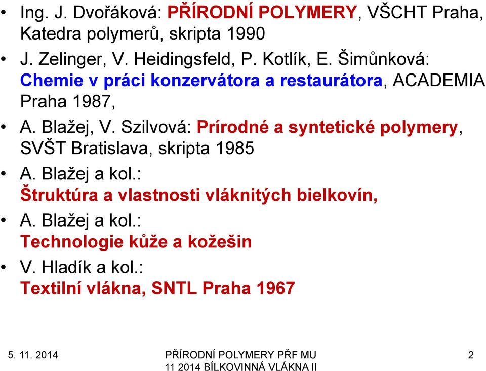 Blaţej, V. Szilvová: Prírodné a syntetické polymery, SVŠT Bratislava, skripta 1985 A. Blaţej a kol.