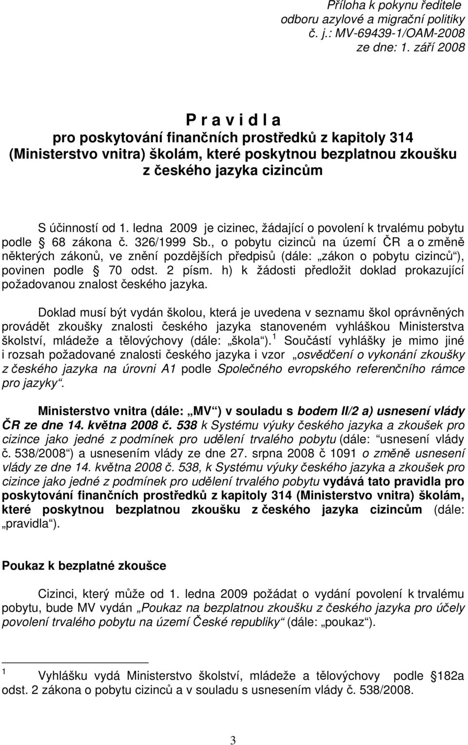 ledna 2009 je cizinec, žádající o povolení k trvalému pobytu podle 68 zákona č. 326/1999 Sb.