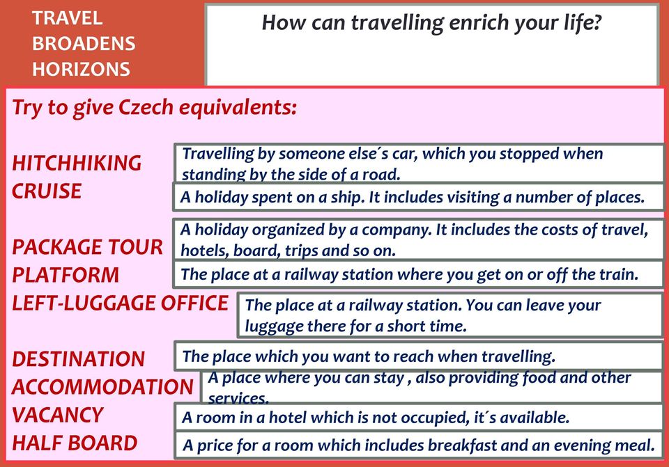 HITCHHIKING CRUISE Travelling by someone else s car, which you stopped when standing by the side of a road. A holiday spent on a ship. It includes visiting a number of places.