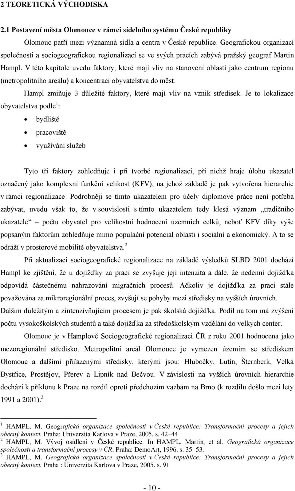 V této kapitole uvedu faktory, které mají vliv na stanovení oblasti jako centrum regionu (metropolitního areálu) a koncentraci obyvatelstva do měst.