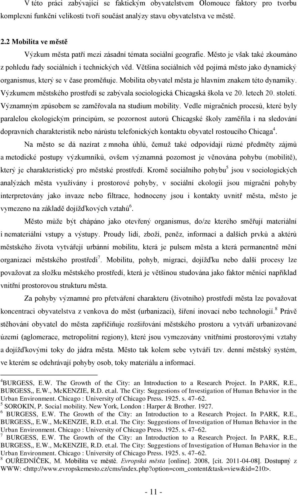 Většina sociálních věd pojímá město jako dynamický organismus, který se v čase proměňuje. Mobilita obyvatel města je hlavním znakem této dynamiky.