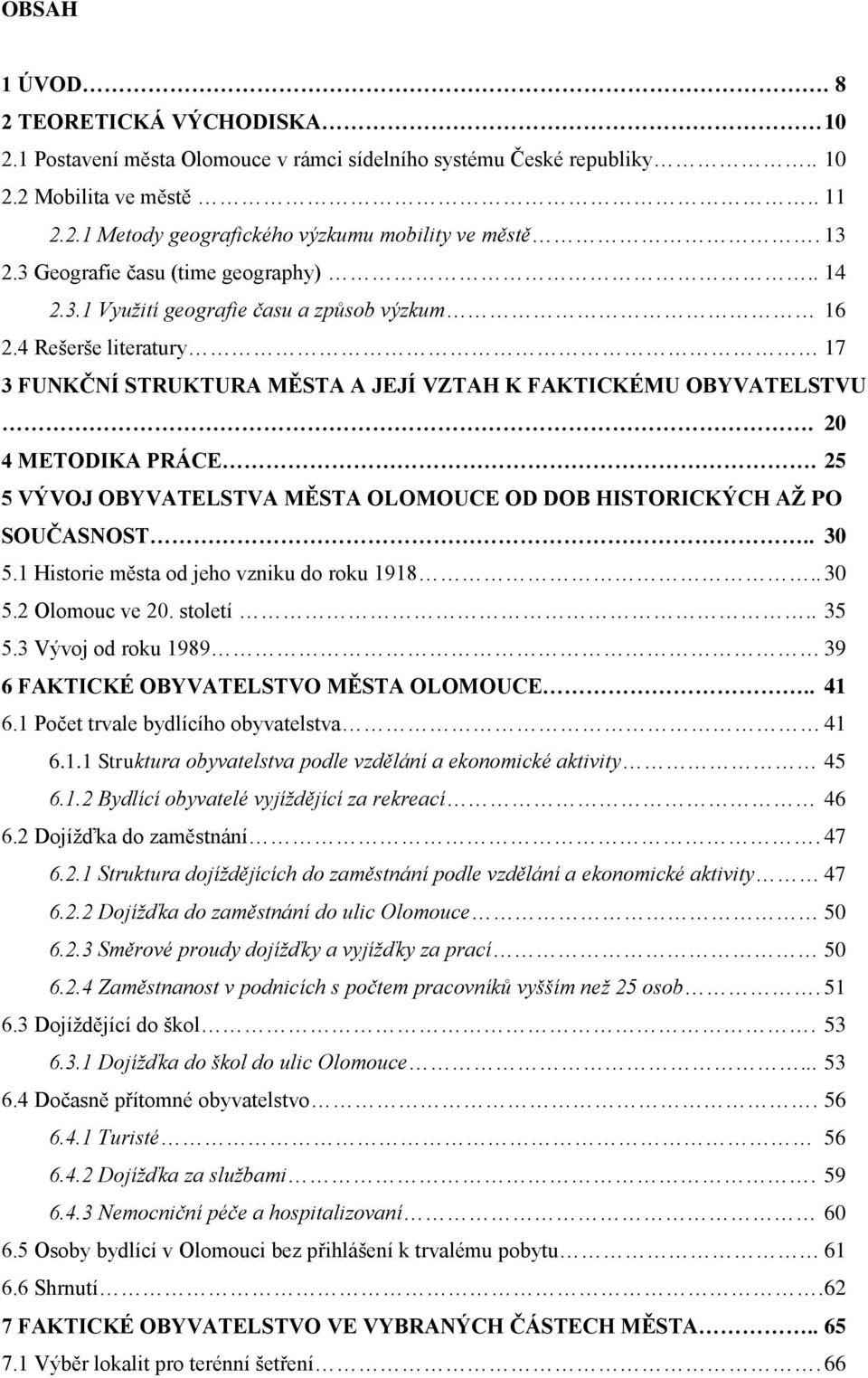 20 4 METODIKA PRÁCE. 25 5 VÝVOJ OBYVATELSTVA MĚSTA OLOMOUCE OD DOB HISTORICKÝCH AŢ PO SOUČASNOST.. 30 5.1 Historie města od jeho vzniku do roku 1918.. 30 5.2 Olomouc ve 20. století.. 35 5.