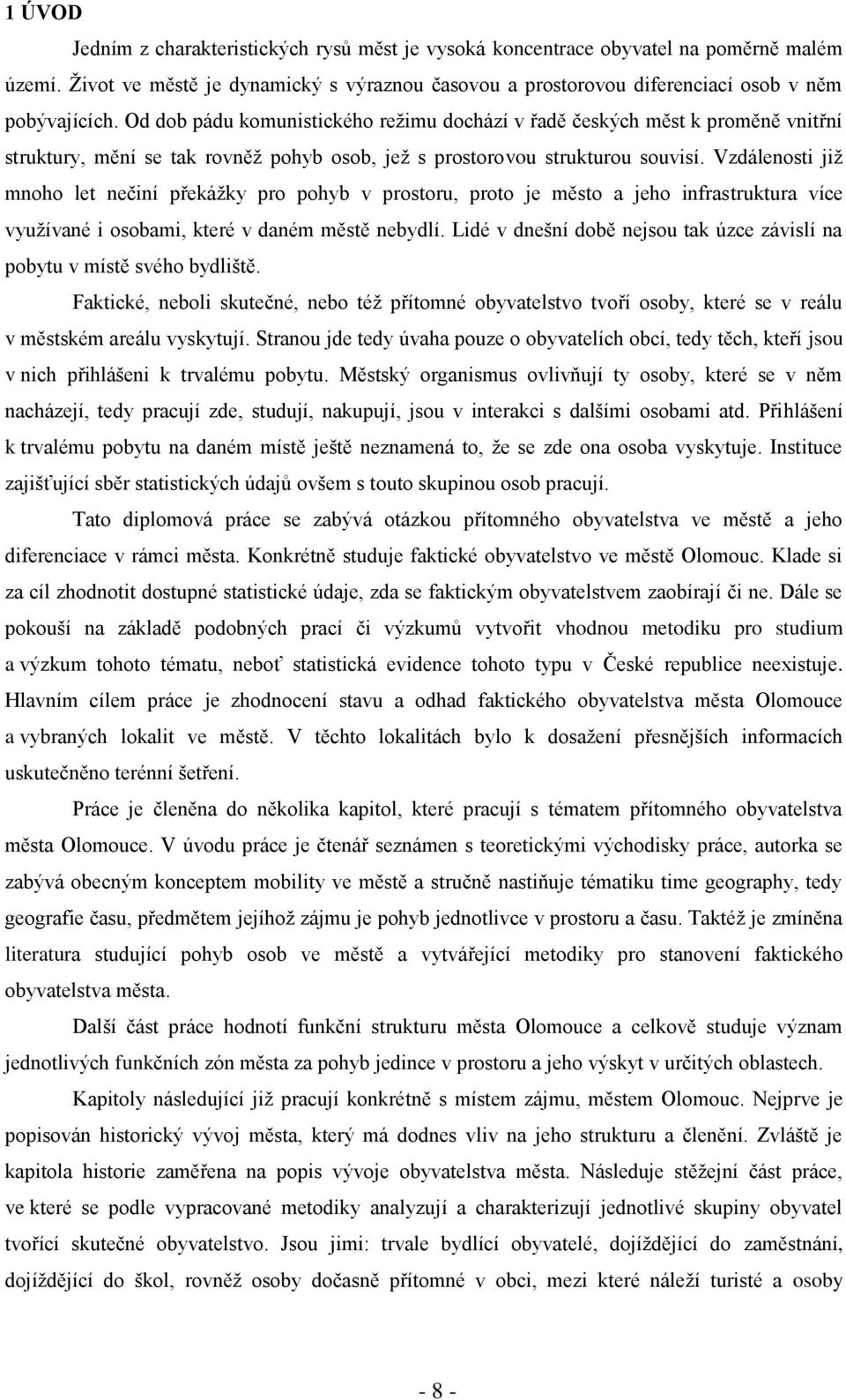 Vzdálenosti jiţ mnoho let nečiní překáţky pro pohyb v prostoru, proto je město a jeho infrastruktura více vyuţívané i osobami, které v daném městě nebydlí.