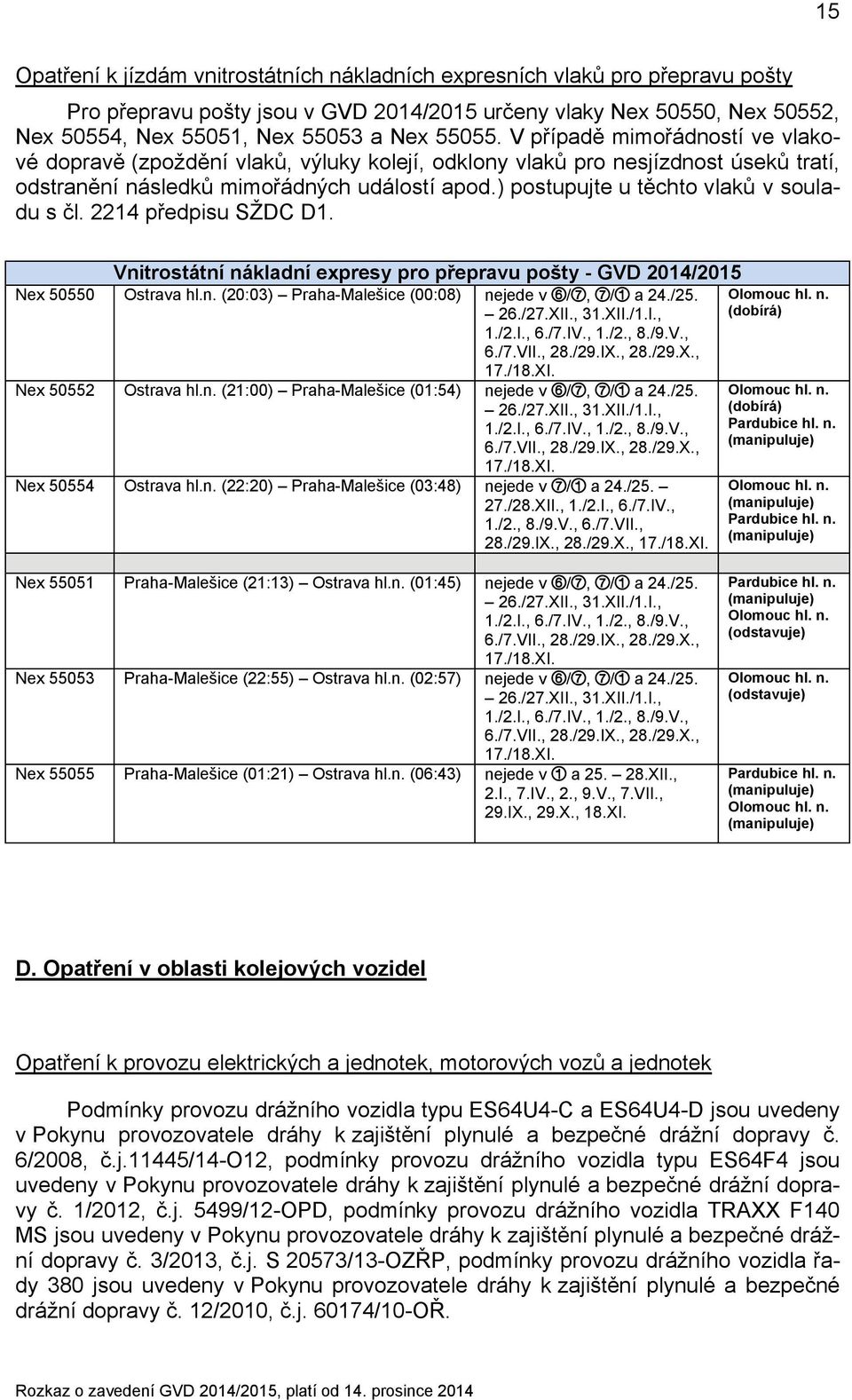 ) postupujte u těchto vlaků v souladu s čl. 2214 předpisu SŽDC D1. Vnitrostátní nákladní expresy pro přepravu pošty - GVD 2014/2015 Nex 50550 Ostrava hl.n. (20:03) Praha-Malešice (00:08) nejede v /, / a 24.