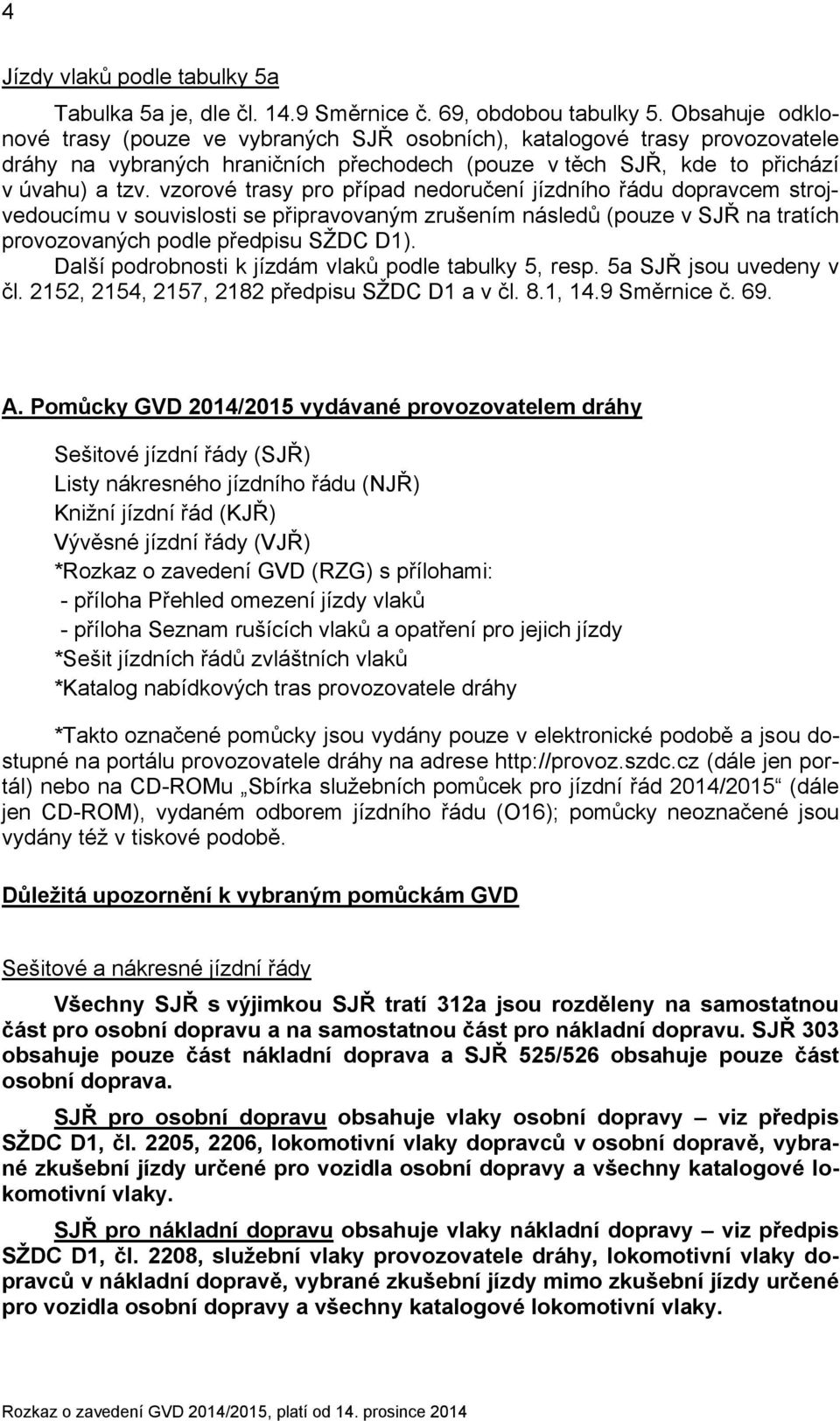 vzorové trasy pro případ nedoručení jízdního řádu dopravcem strojvedoucímu v souvislosti se připravovaným zrušením následů (pouze v SJŘ na tratích provozovaných podle předpisu SŽDC D1).