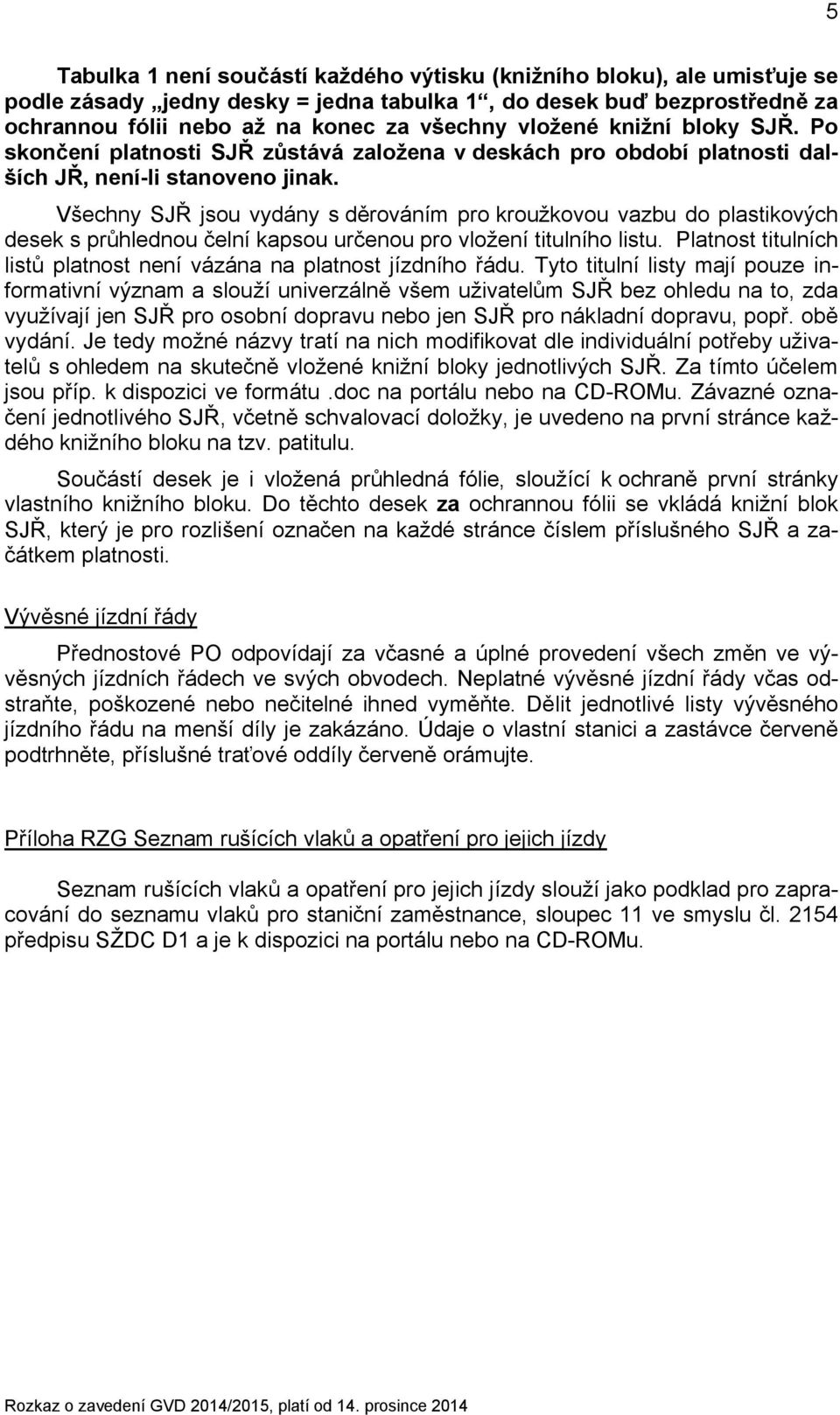 Všechny SJŘ jsou vydány s děrováním pro kroužkovou vazbu do plastikových desek s průhlednou čelní kapsou určenou pro vložení titulního listu.