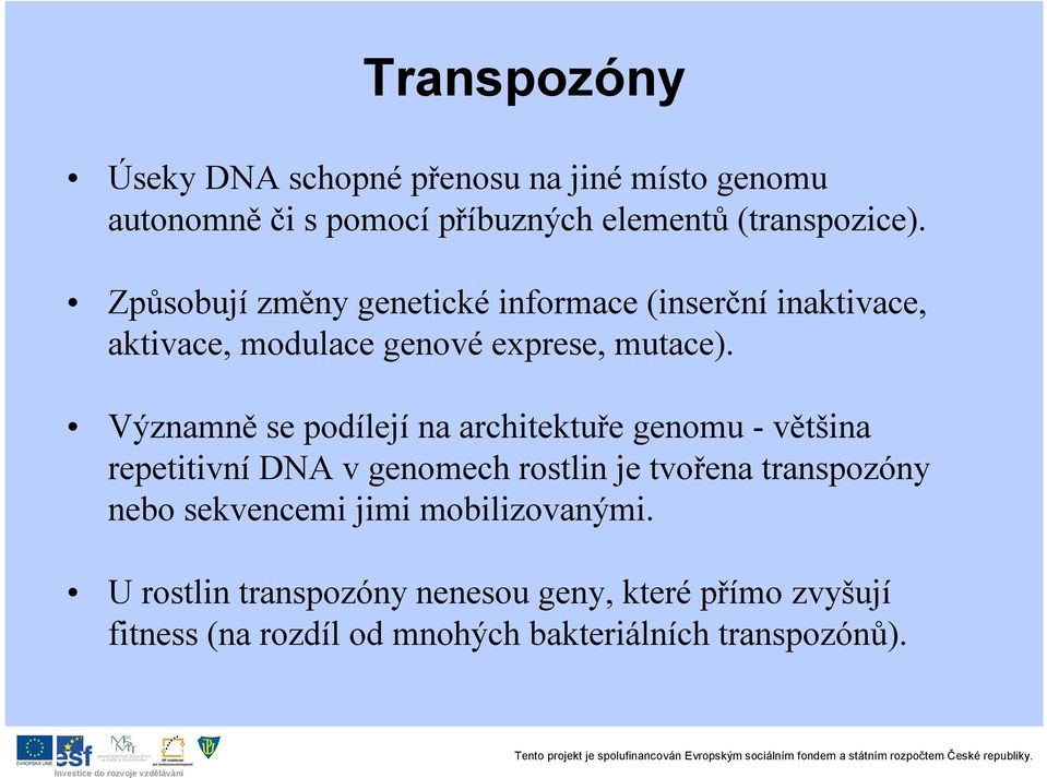 Významně se podílejí na architektuře genomu - většina repetitivní DNA v genomech rostlin je tvořena transpozóny nebo