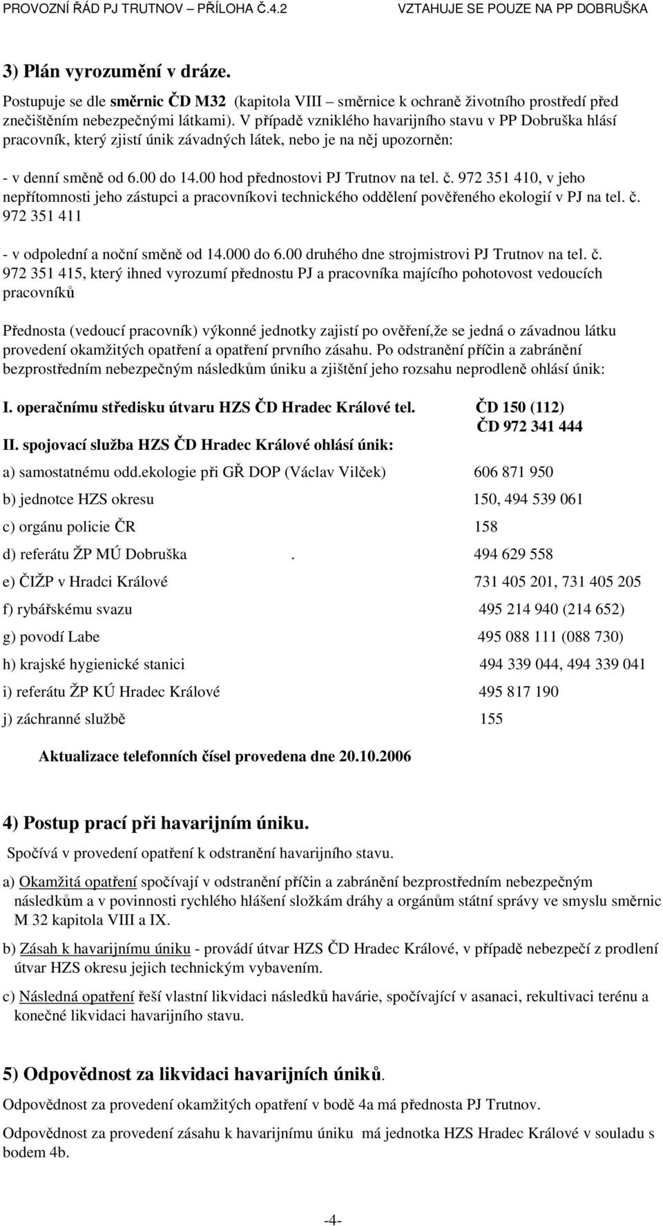 972 351 410, v jeho nepřítomnosti jeho zástupci a pracovníkovi technického oddělení pověřeného ekologií v PJ na tel. č. 972 351 411 - v odpolední a noční směně od 14.000 do 6.