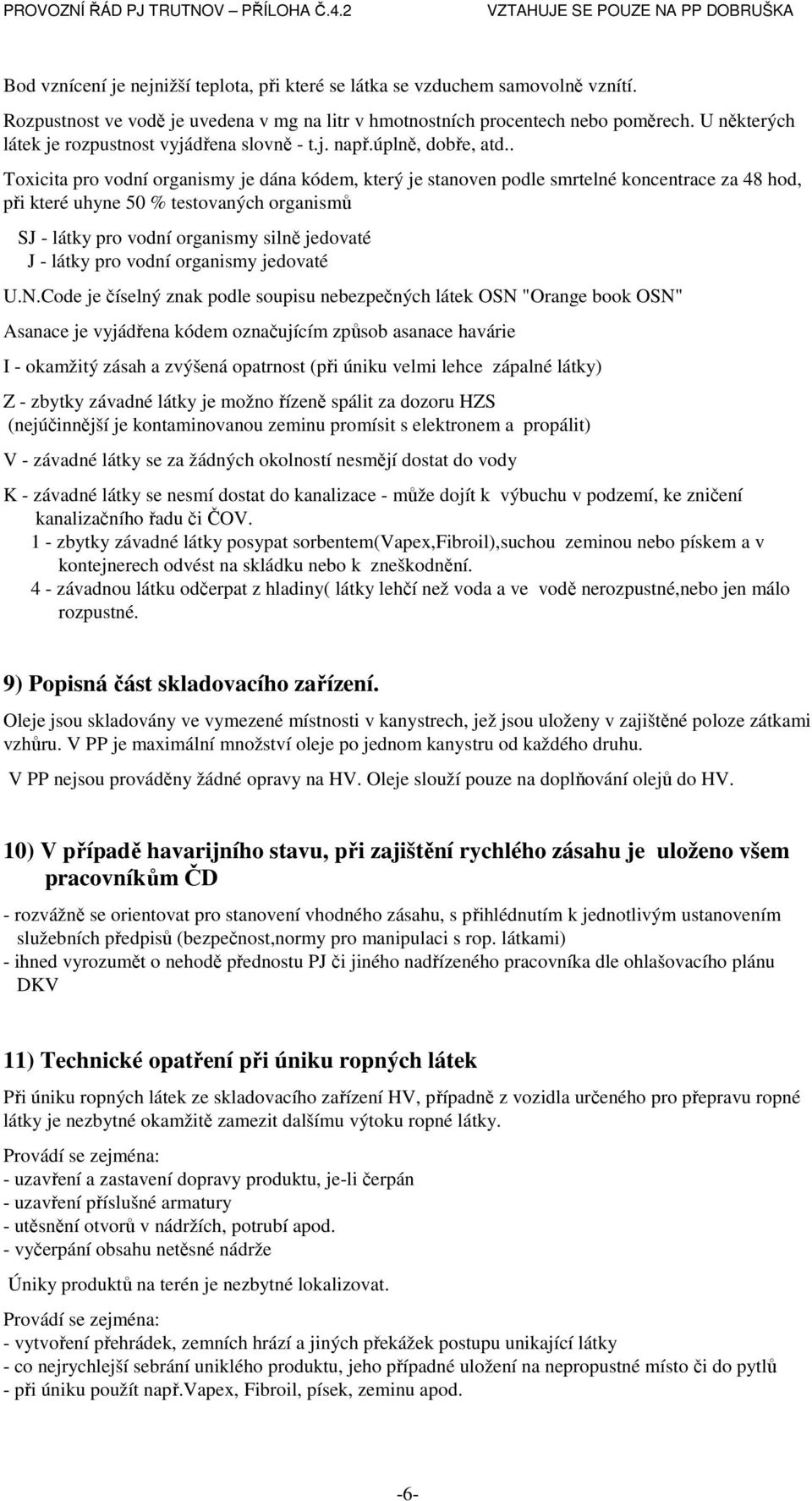 . Toxicita pro vodní organismy je dána kódem, který je stanoven podle smrtelné koncentrace za 48 hod, při které uhyne 50 % testovaných organismů SJ - látky pro vodní organismy silně jedovaté J -
