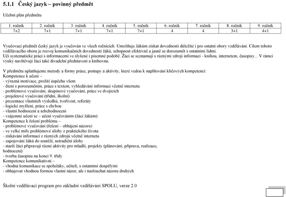 Cílem tohoto vzdělávacího oboru je rozvoj komunikačních dovedností ů, schopnost efektivně a jasně se dorozumět s ostatními lidmi. Učí systematické práci s informacemi ve slyšené i písemné podobě.