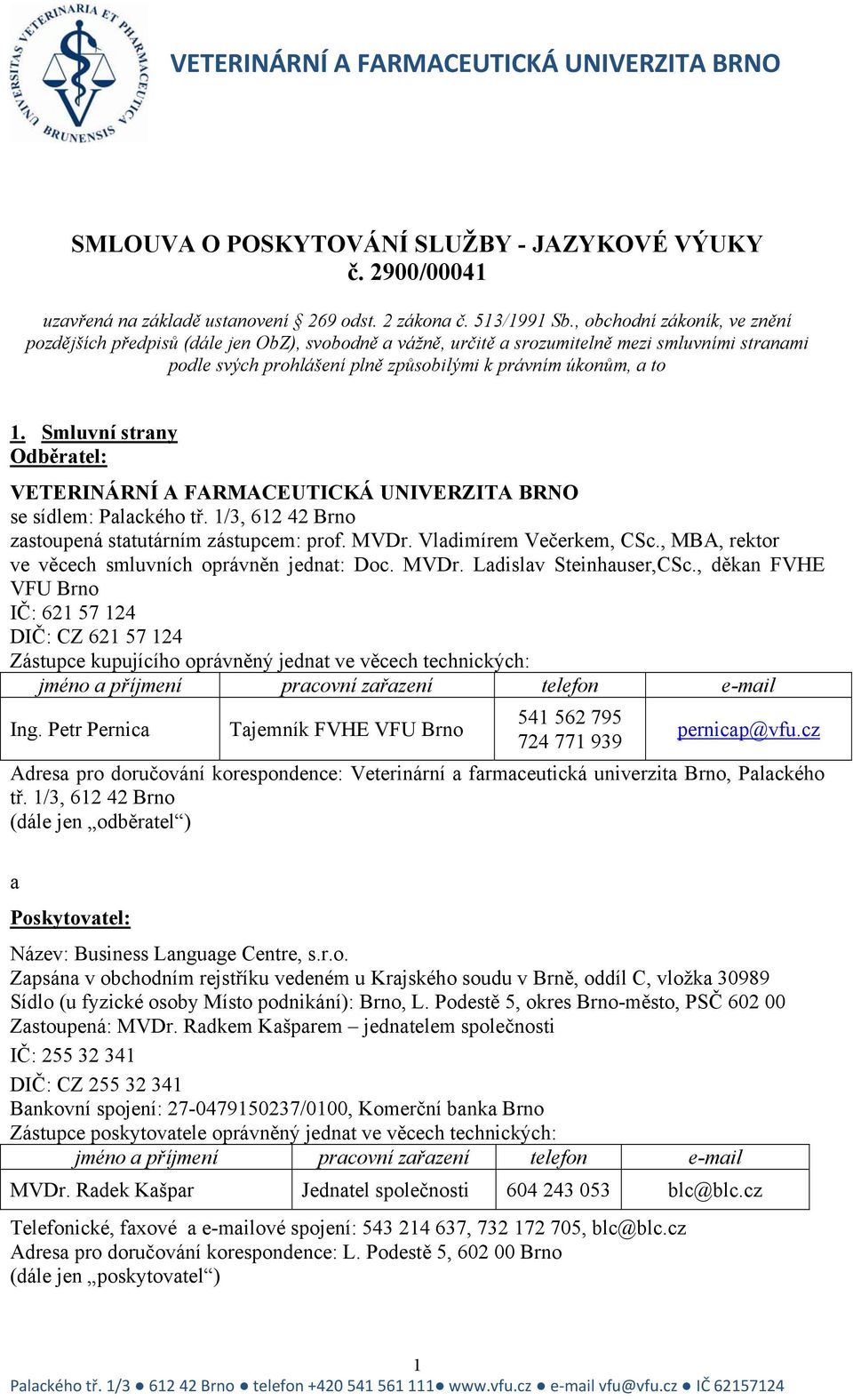 Smluvní strany Odběratel: VETERINÁRNÍ A FARMACEUTICKÁ UNIVERZITA BRNO se sídlem: Palackého tř. 1/3, 612 42 Brno zastoupená statutárním zástupcem: prof. MVDr. Vladimírem Večerkem, CSc.