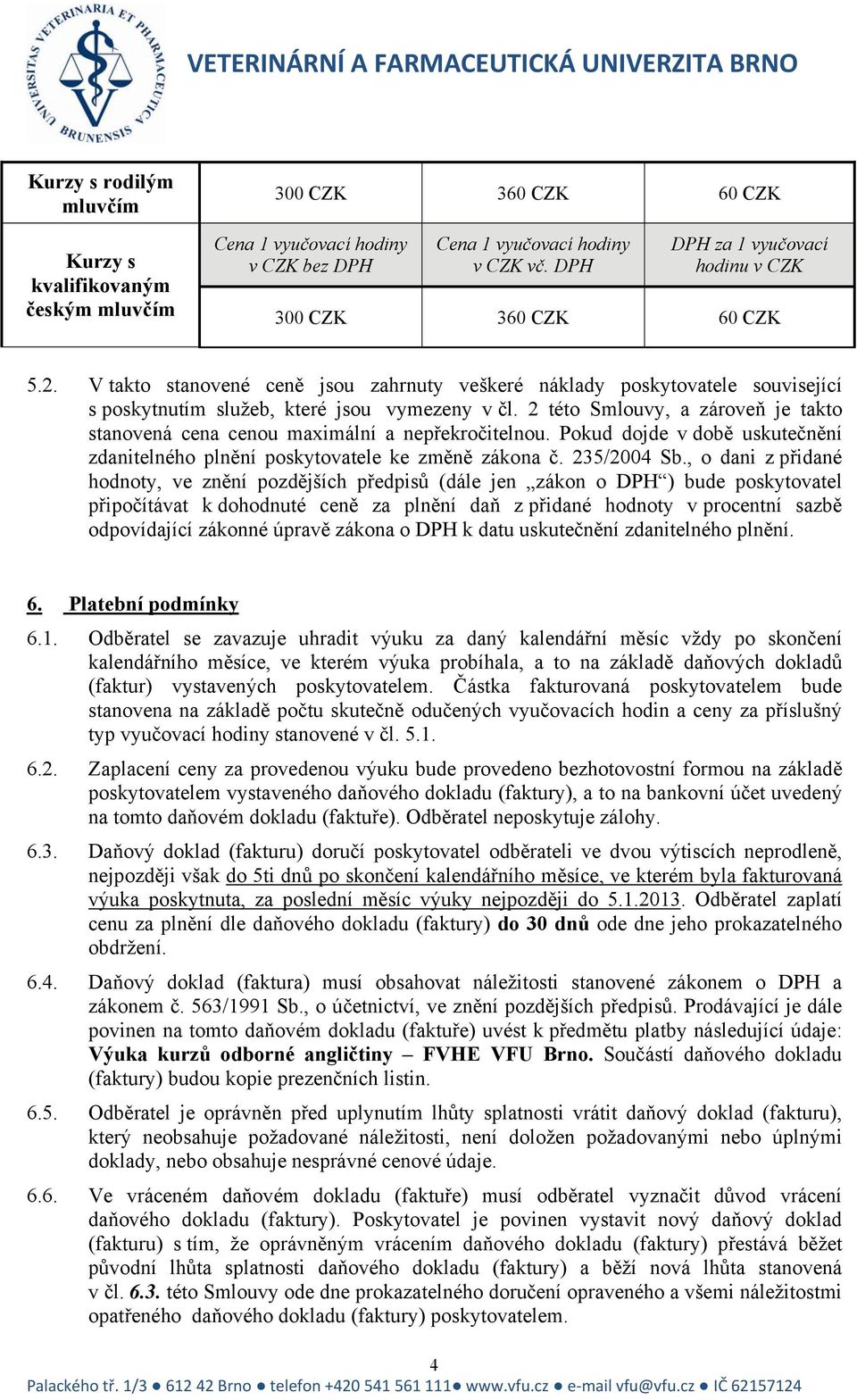 2 této Smlouvy, a zároveň je takto stanovená cena cenou maximální a nepřekročitelnou. Pokud dojde v době uskutečnění zdanitelného plnění poskytovatele ke změně zákona č. 235/2004 Sb.