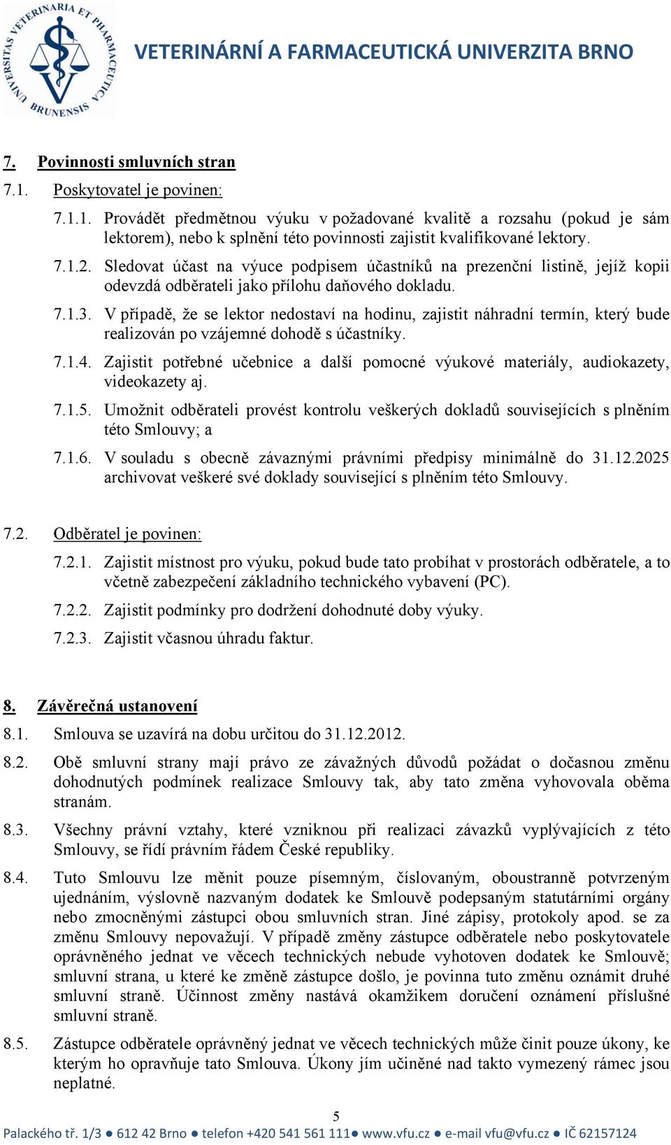 V případě, že se lektor nedostaví na hodinu, zajistit náhradní termín, který bude realizován po vzájemné dohodě s účastníky. 7.1.4.