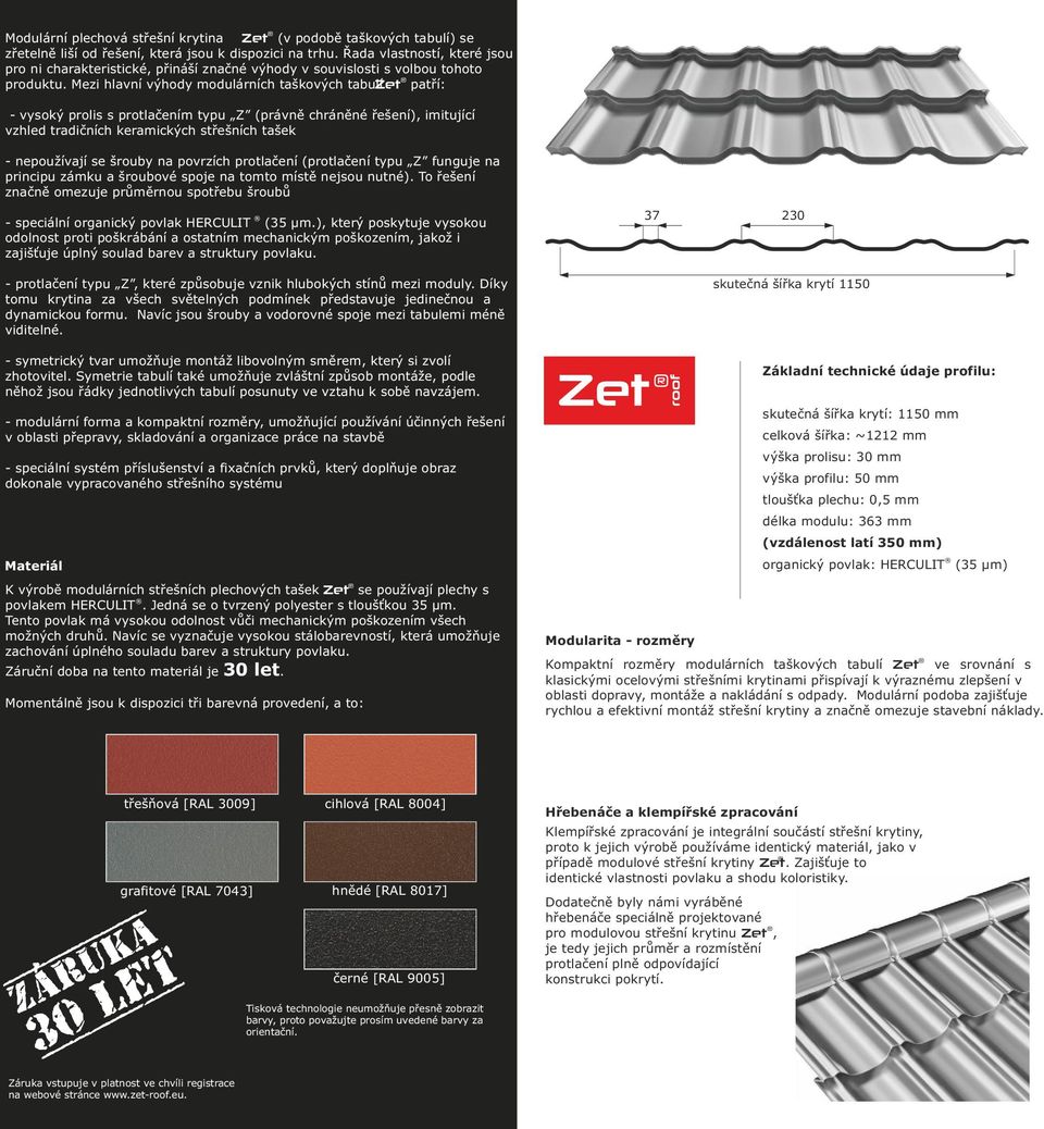 Mezi hlavní výhody modulárních taškových tabulí Zet patří: - vysoký prolis s protlačením typu Z (právně chráněné řešení), imitující vzhled tradičních keramických střešních tašek - nepoužívají se