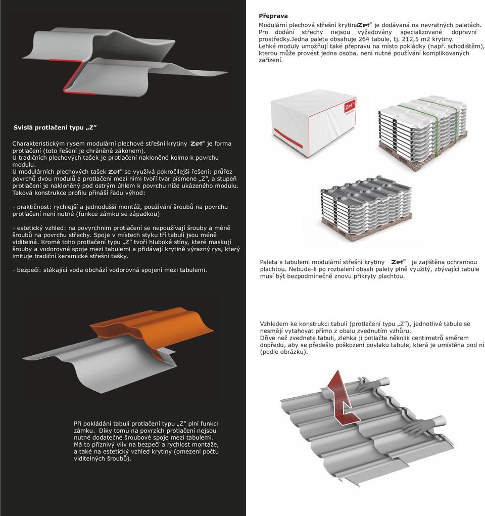 Svislá protlačení typu Z Charakteristickým rysem modulární plechové střešní krytiny Zet je forma protlačení (toto řešení je chráněné zákonem).