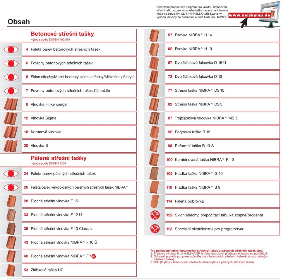 57 Esovka NIBRA H 4 6 Esovka NIBRA H 0 6 Povrchy betonových střešních tašek 67 Dvojžlábková falcovka D 5 Ü 6 Sklon střechy/mezní hodnoty sklonu střechy/minimální překrytí 7 Dvojžlábková falcovka D 7