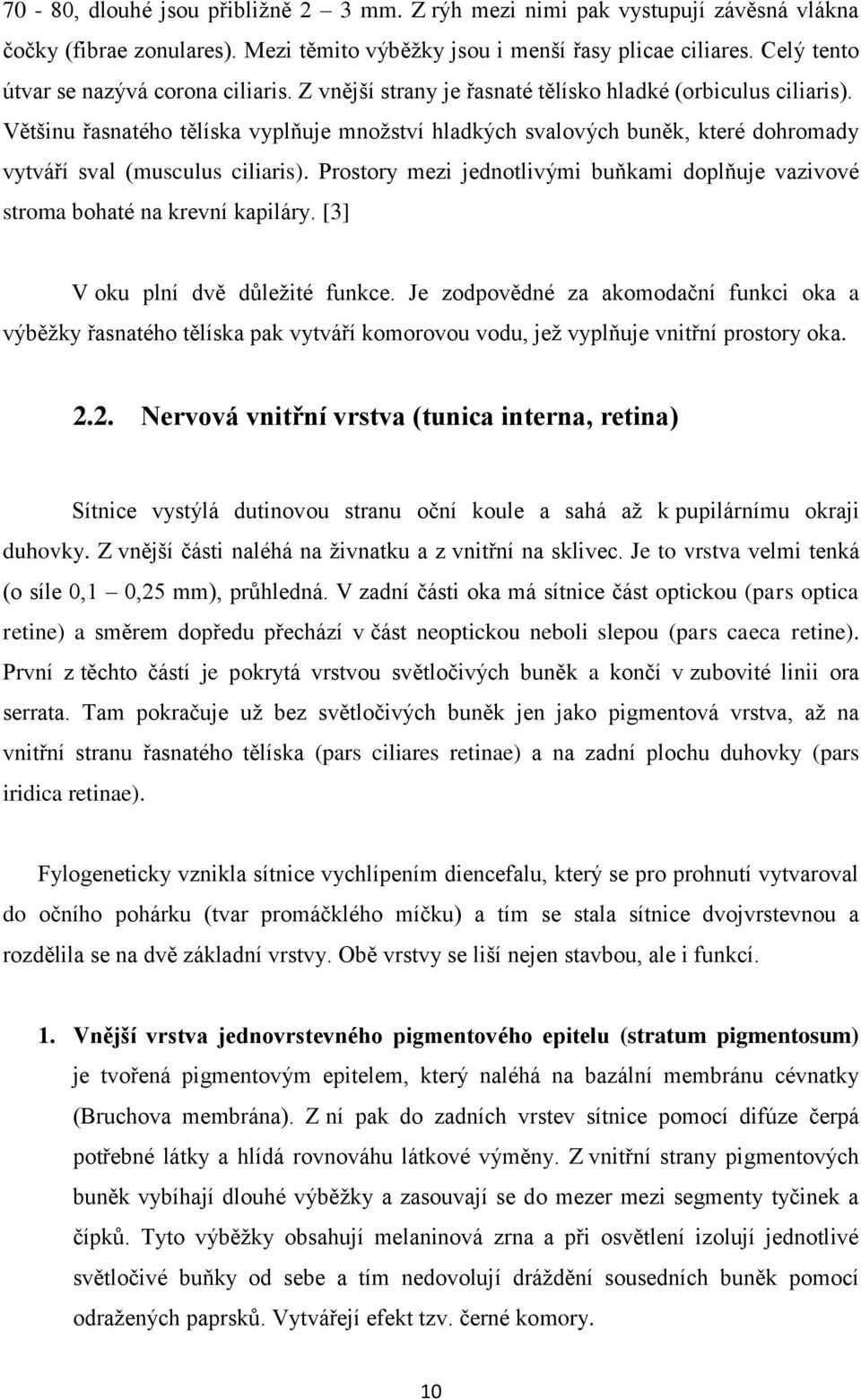 Většinu řasnatého tělíska vyplňuje množství hladkých svalových buněk, které dohromady vytváří sval (musculus ciliaris).