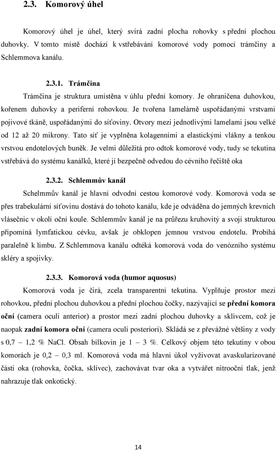 Je tvořena lamelárně uspořádanými vrstvami pojivové tkáně, uspořádanými do síťoviny. Otvory mezi jednotlivými lamelami jsou velké od 12 až 20 mikrony.